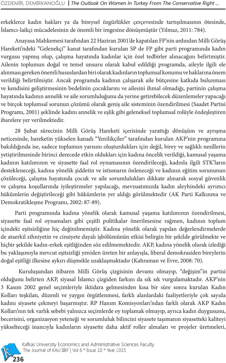 Anayasa Mahkemesi tarafından 22 Haziran 2001 de kapatılan FP nin ardından Milli Görüş Hareketi ndeki Gelenekçi kanat tarafından kurulan SP de FP gibi parti programında kadın vurgusu yapmış olup,