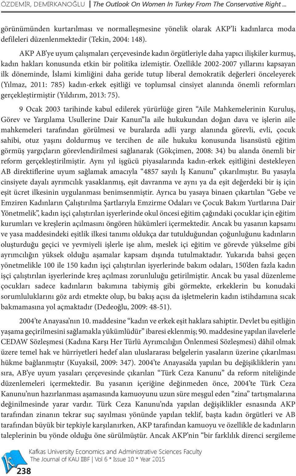 AKP AB ye uyum çalışmaları çerçevesinde kadın örgütleriyle daha yapıcı ilişkiler kurmuş, kadın hakları konusunda etkin bir politika izlemiştir.