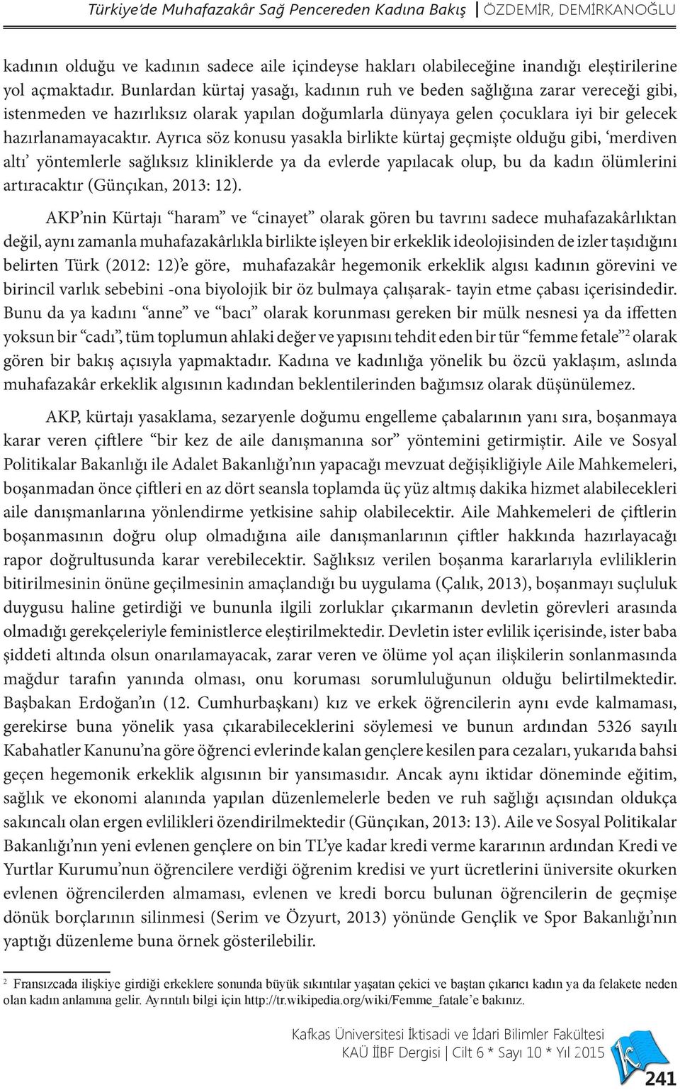 Ayrıca söz konusu yasakla birlikte kürtaj geçmişte olduğu gibi, merdiven altı yöntemlerle sağlıksız kliniklerde ya da evlerde yapılacak olup, bu da kadın ölümlerini artıracaktır (Günçıkan, 2013: 12).