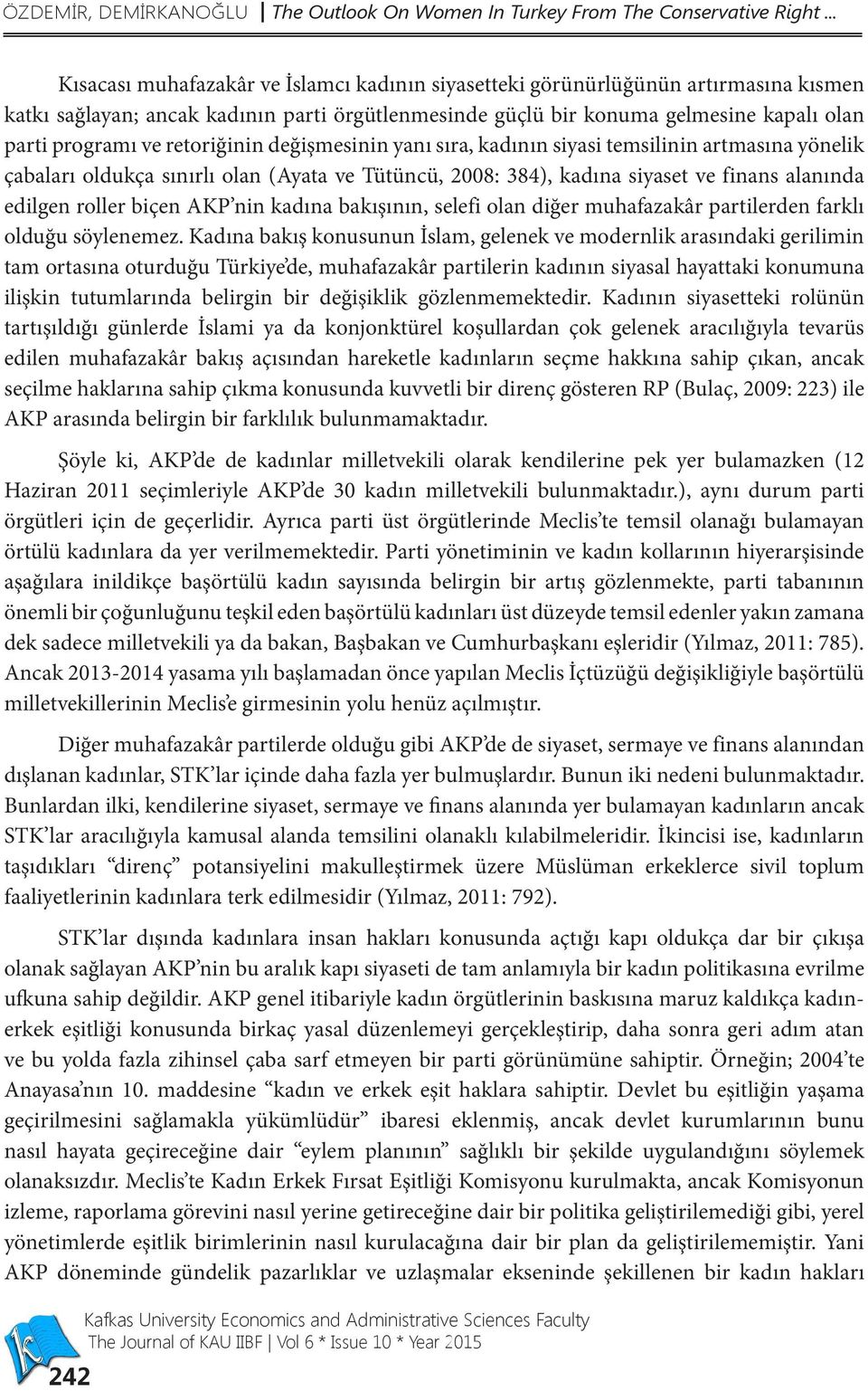 retoriğinin değişmesinin yanı sıra, kadının siyasi temsilinin artmasına yönelik çabaları oldukça sınırlı olan (Ayata ve Tütüncü, 2008: 384), kadına siyaset ve finans alanında edilgen roller biçen AKP