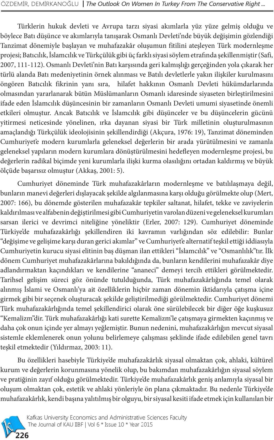 başlayan ve muhafazakâr oluşumun fitilini ateşleyen Türk modernleşme projesi; Batıcılık, İslamcılık ve Türkçülük gibi üç farklı siyasi söylem etrafında şekillenmiştir (Safi, 2007, 111-112).