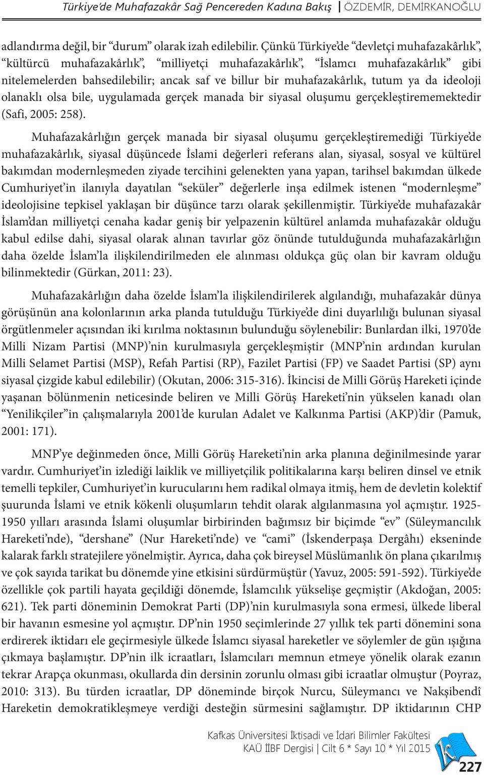 ya da ideoloji olanaklı olsa bile, uygulamada gerçek manada bir siyasal oluşumu gerçekleştirememektedir (Safi, 2005: 258).