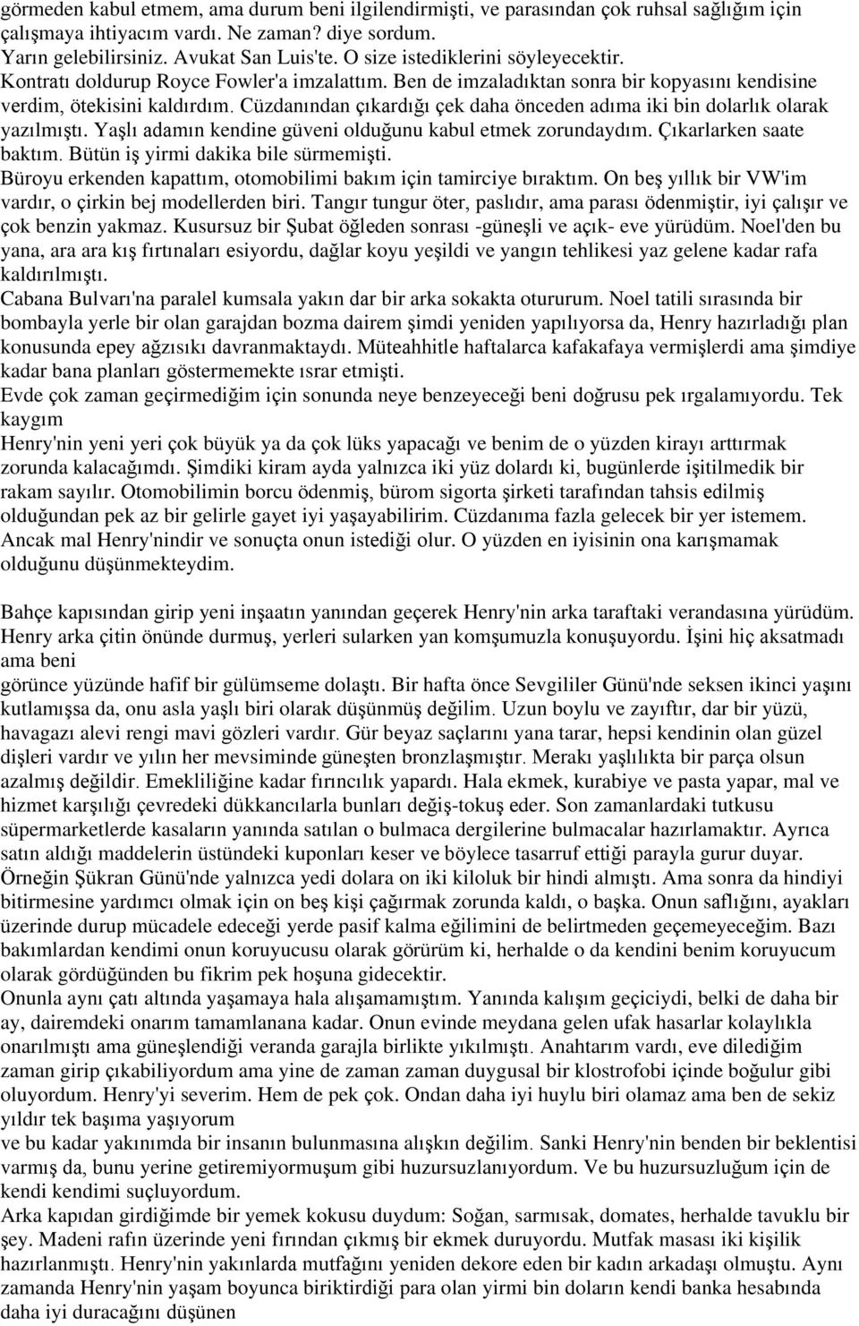 Cüzdanından çıkardığı çek daha önceden adıma iki bin dolarlık olarak yazılmıştı. Yaşlı adamın kendine güveni olduğunu kabul etmek zorundaydım. Çıkarlarken saate baktım.