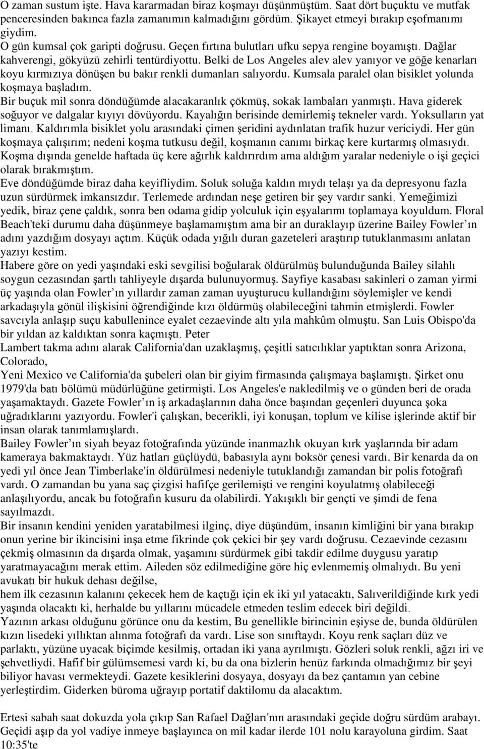 Belki de Los Angeles alev alev yanıyor ve göğe kenarları koyu kırmızıya dönüşen bu bakır renkli dumanları salıyordu. Kumsala paralel olan bisiklet yolunda koşmaya başladım.