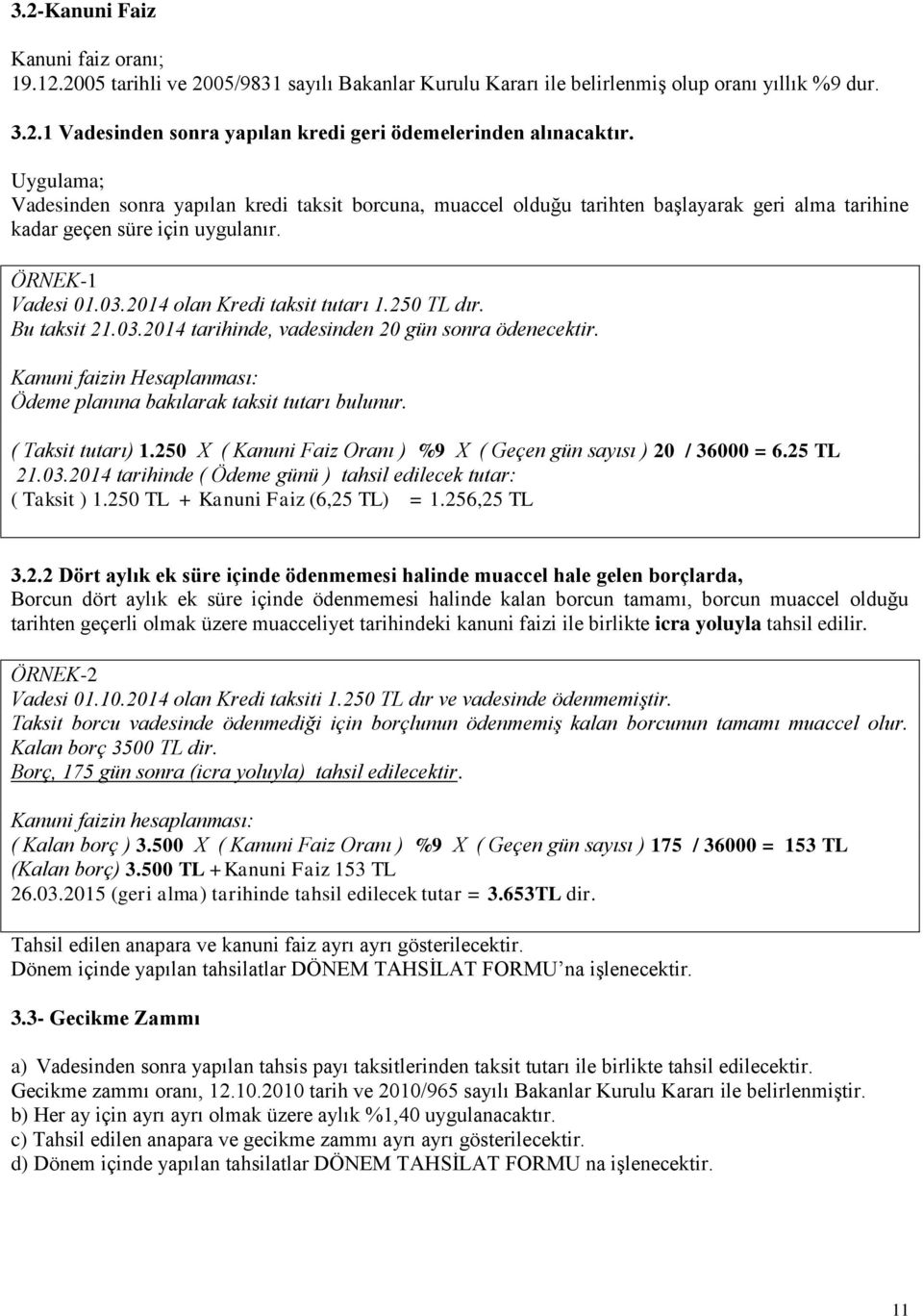 250 TL dır. Bu taksit 21.03.2014 tarihinde, vadesinden 20 gün sonra ödenecektir. Kanuni faizin Hesaplanması: Ödeme planına bakılarak taksit tutarı bulunur. ( Taksit tutarı) 1.