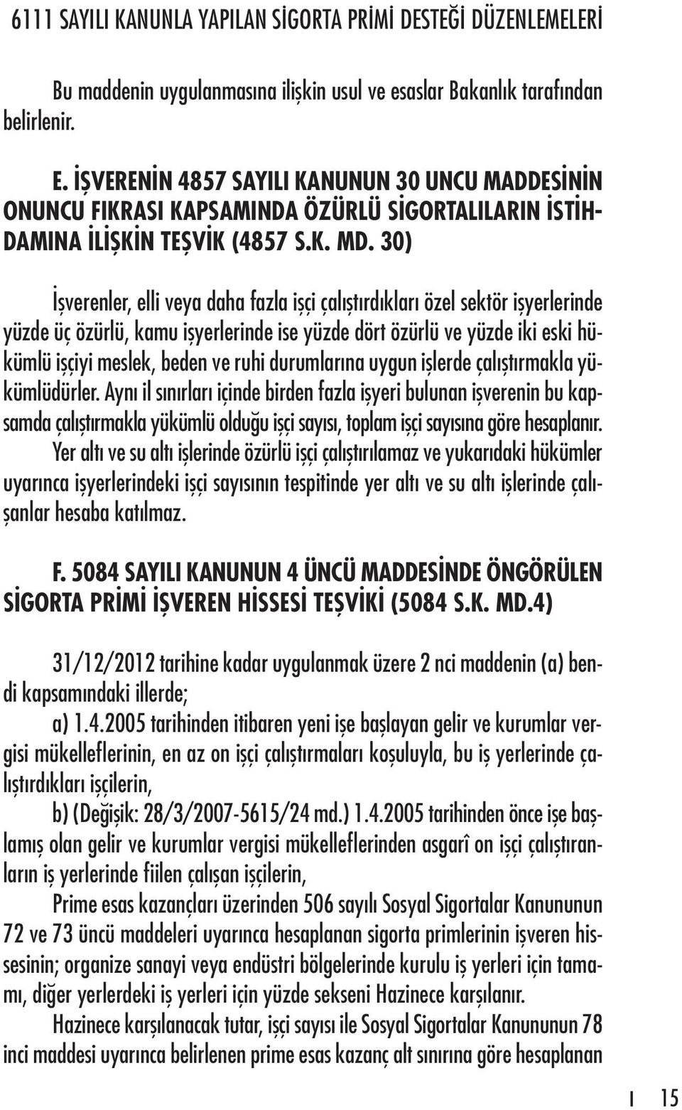 30) İşverenler, elli veya daha fazla işçi çalıştırdıkları özel sektör işyerlerinde yüzde üç özürlü, kamu işyerlerinde ise yüzde dört özürlü ve yüzde iki eski hükümlü işçiyi meslek, beden ve ruhi