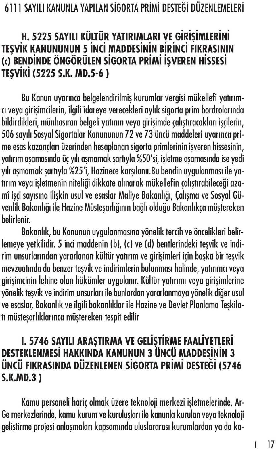 yatırım veya girişimde çalıştıracakları işçilerin, 506 sayılı Sosyal Sigortalar Kanununun 72 ve 73 üncü maddeleri uyarınca prime esas kazançları üzerinden hesaplanan sigorta primlerinin işveren