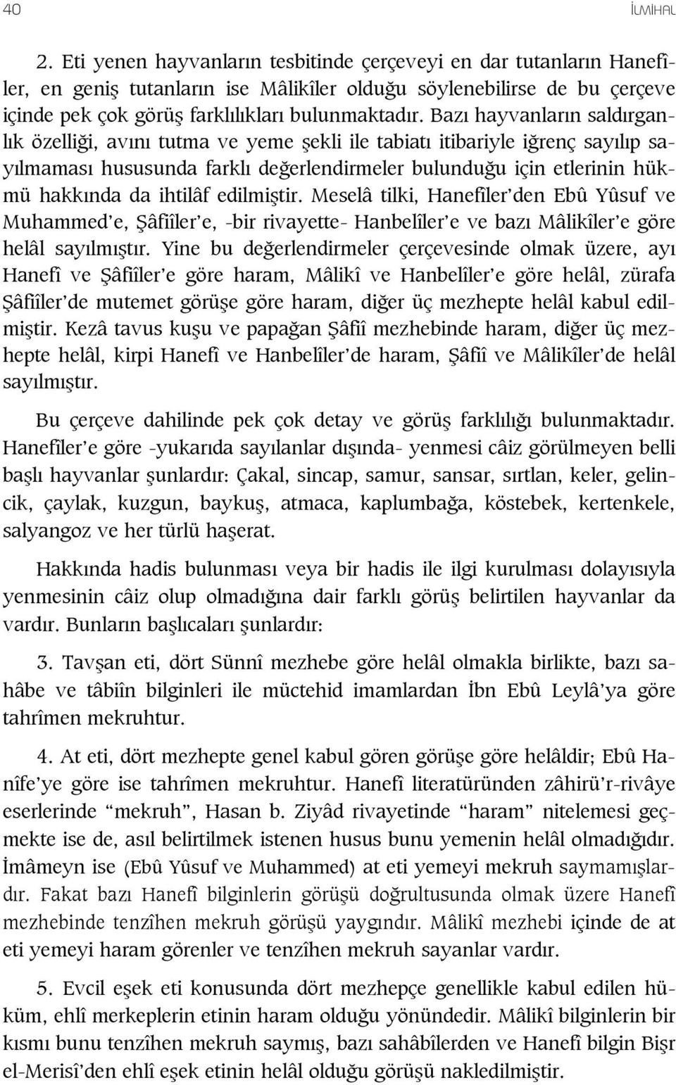 Baz hayvanlar n sald rganl k özelli i, av n tutma ve yeme ekli ile tabiat itibariyle i renç say l p say lmamas hususunda farkl de erlendirmeler bulundu u için etlerinin hükmü hakk nda da ihtilâf