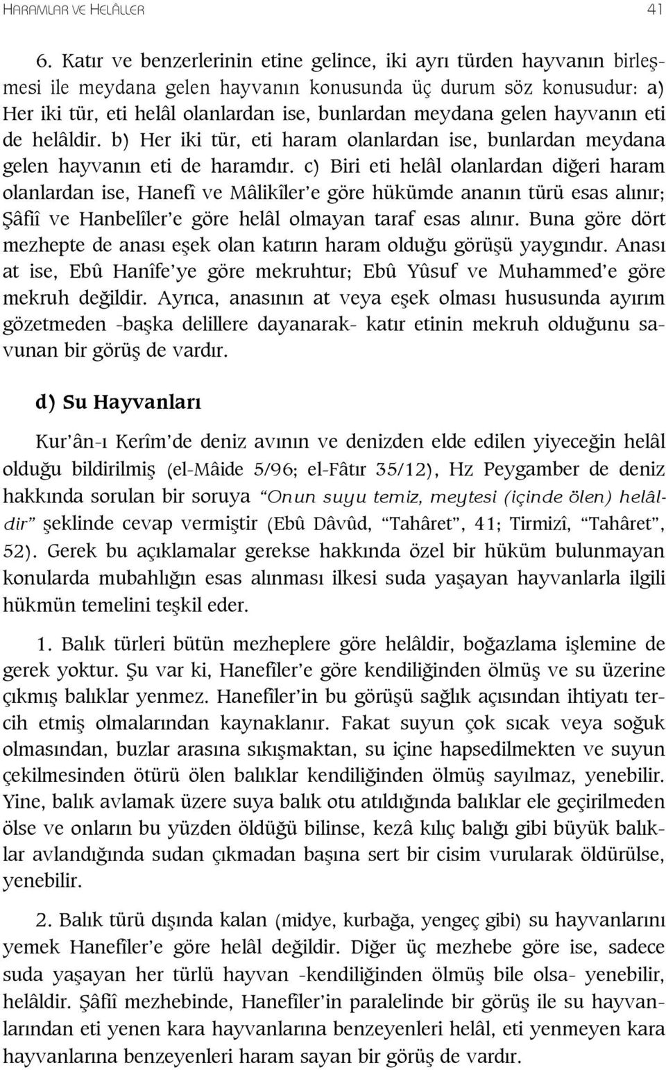 hayvan n eti de helâldir. b) Her iki tür, eti haram olanlardan ise, bunlardan meydana gelen hayvan n eti de haramd r.