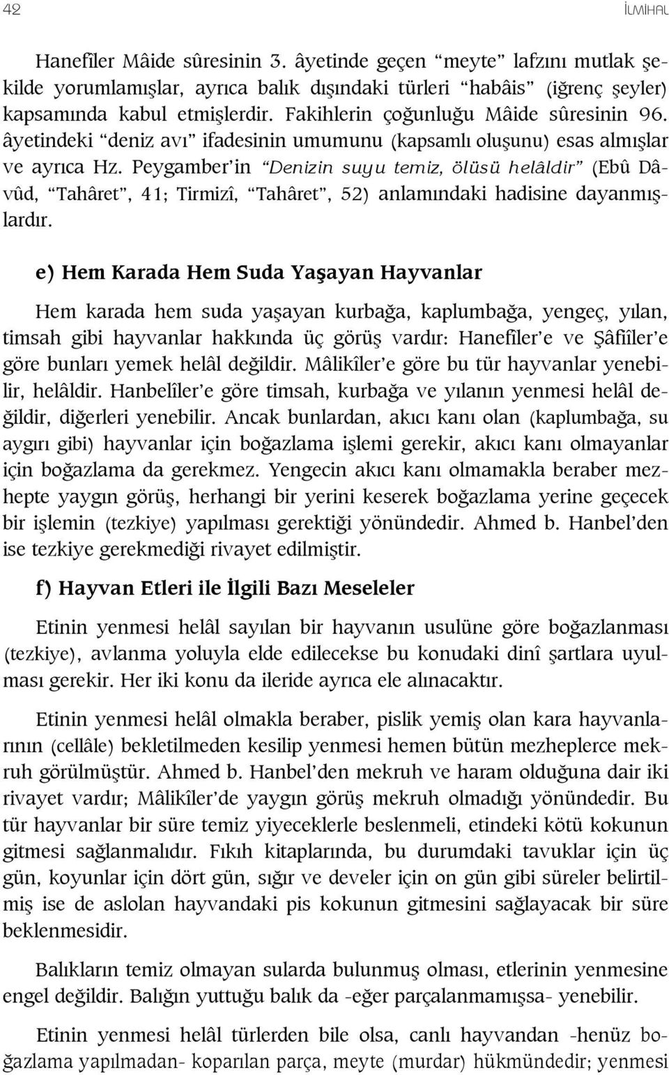 Peygamber in Denizin suyu temiz, ölüsü helâldir (Ebû Dâvûd, Tahâret, 41; Tirmizî, Tahâret, 52) anlam ndaki hadisine dayanm lard r.