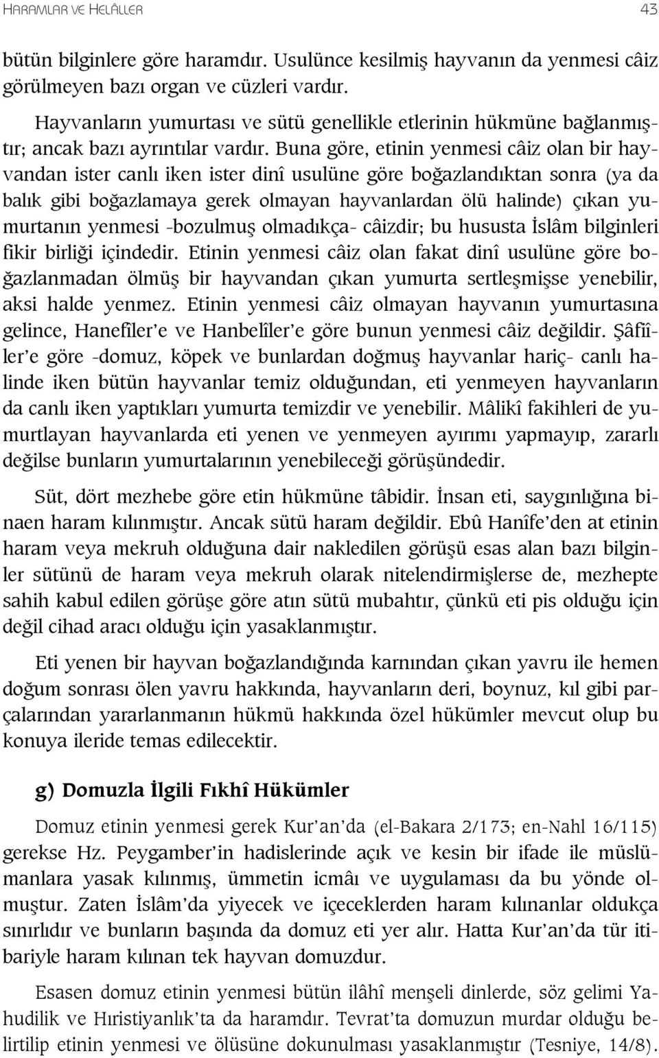 Buna göre, etinin yenmesi câiz olan bir hayvandan ister canl iken ister dinî usulüne göre bo azland ktan sonra (ya da bal k gibi bo azlamaya gerek olmayan hayvanlardan ölü halinde) ç kan yumurtan n