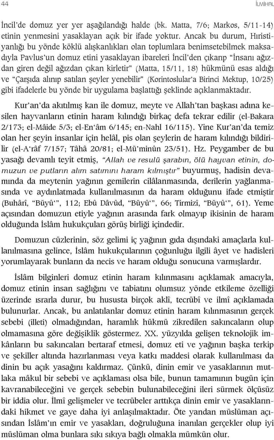 kirletir (Matta, 15/11, 18) hükmünü esas ald ve Çar da al n p sat lan eyler yenebilir (Korintoslular a Birinci Mektup, 10/25) gibi ifadelerle bu yönde bir uygulama ba latt eklinde aç klanmaktad r.