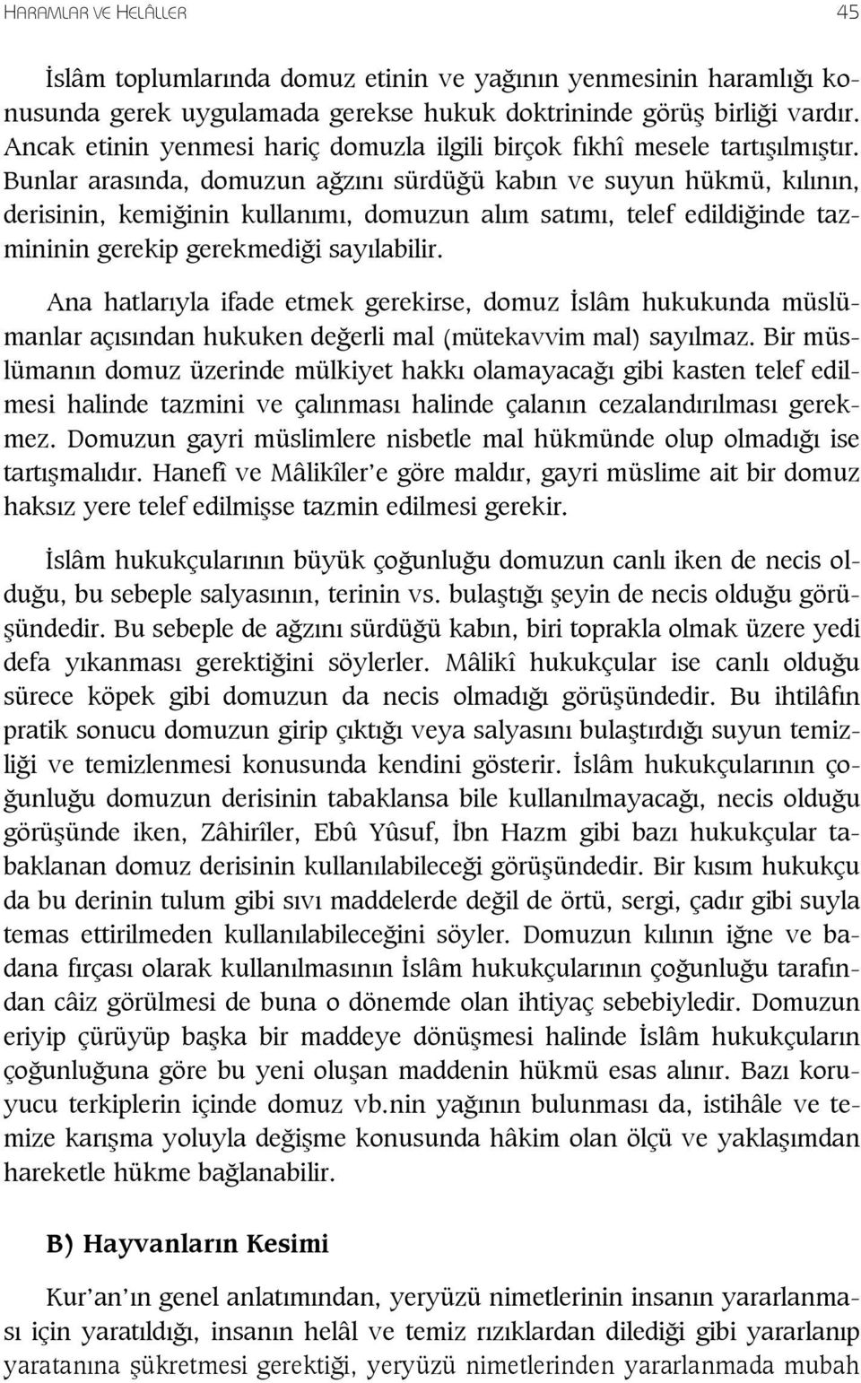 Bunlar aras nda, domuzun a z n sürdü ü kab n ve suyun hükmü, k l n n, derisinin, kemi inin kullan m, domuzun al m sat m, telef edildi inde tazmininin gerekip gerekmedi i say labilir.