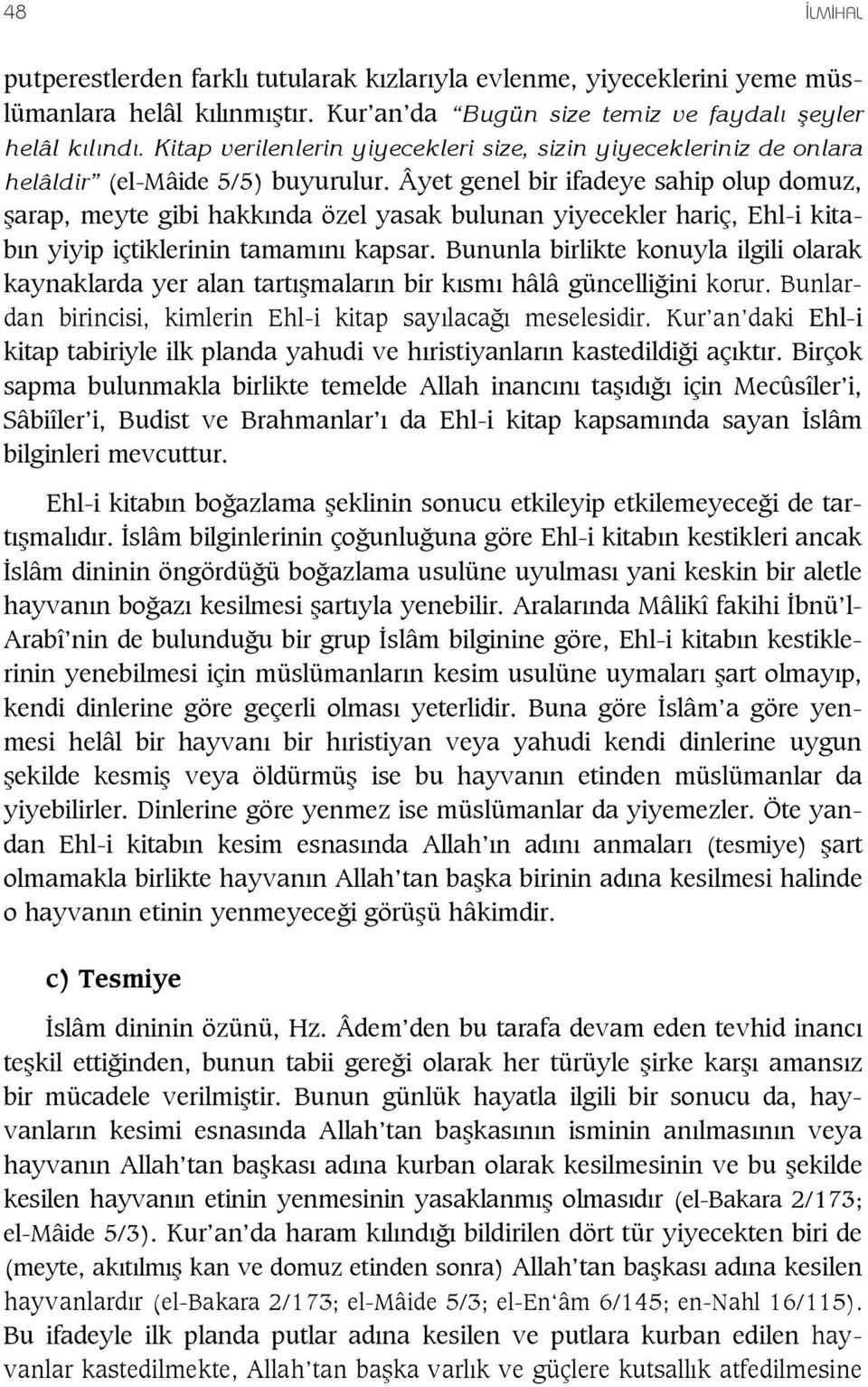 Âyet genel bir ifadeye sahip olup domuz, arap, meyte gibi hakk nda özel yasak bulunan yiyecekler hariç, Ehl-i kitab n yiyip içtiklerinin tamam n kapsar.