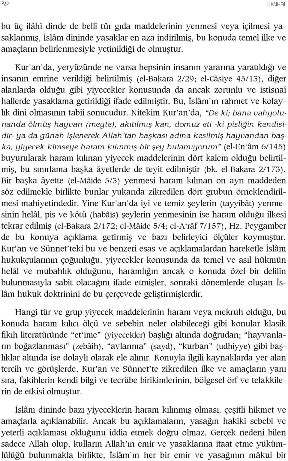 Kur an da, yeryüzünde ne varsa hepsinin insan n yarar na yarat ld ve insan n emrine verildi i belirtilmi (el-bakara 2/29; el-câsiye 45/13), di er alanlarda oldu u gibi yiyecekler konusunda da ancak