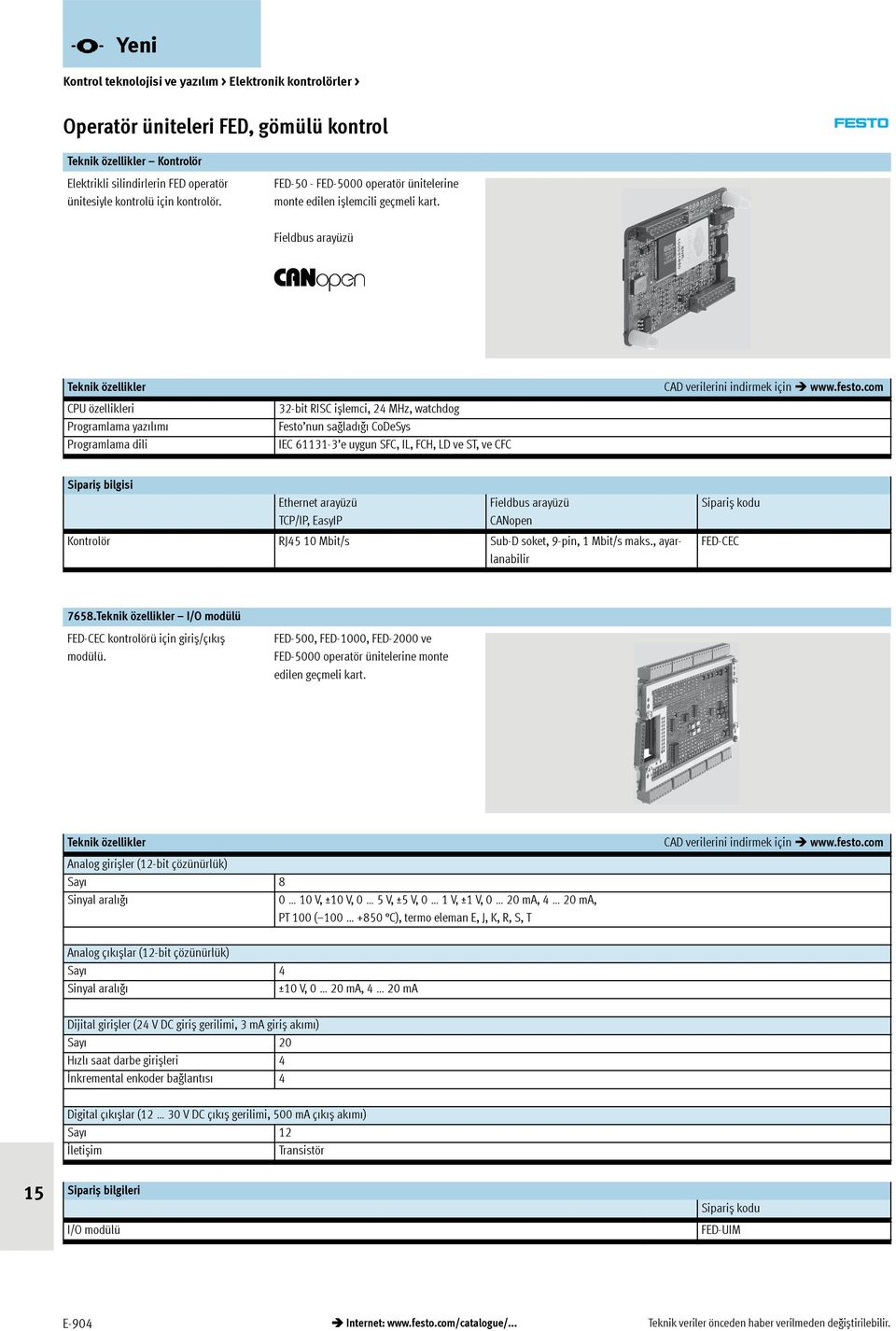 Fieldbus arayüzü CPU özellikleri Programlamayazılımı Programlama dili 32-bit RISC ișlemci, 24 MHz, watchdog Festo nun sağladığı CoDeSys IEC 61131-3 e uygun SFC, IL, FCH, LD ve ST, ve CFC Sipariș