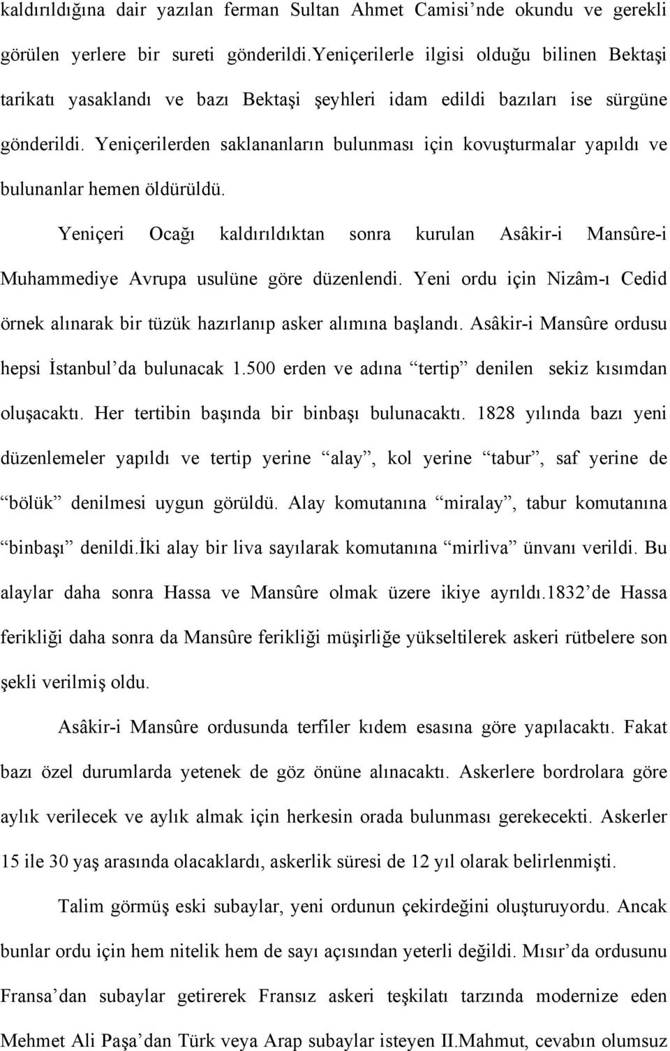 Yeniçerilerden saklananların bulunması için kovuşturmalar yapıldı ve bulunanlar hemen öldürüldü.