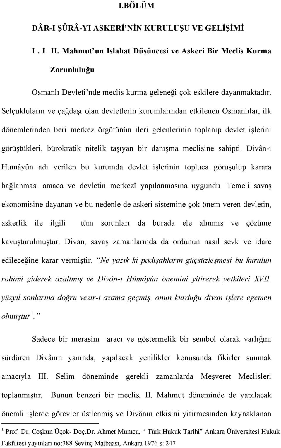 taşıyan bir danışma meclisine sahipti. Divân-ı Hümâyûn adı verilen bu kurumda devlet işlerinin topluca görüşülüp karara bağlanması amaca ve devletin merkezî yapılanmasına uygundu.