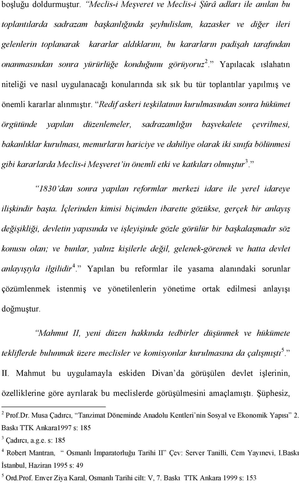 tarafından onanmasından sonra yürürlüğe konduğunu görüyoruz 2. Yapılacak ıslahatın niteliği ve nasıl uygulanacağı konularında sık sık bu tür toplantılar yapılmış ve önemli kararlar alınmıştır.