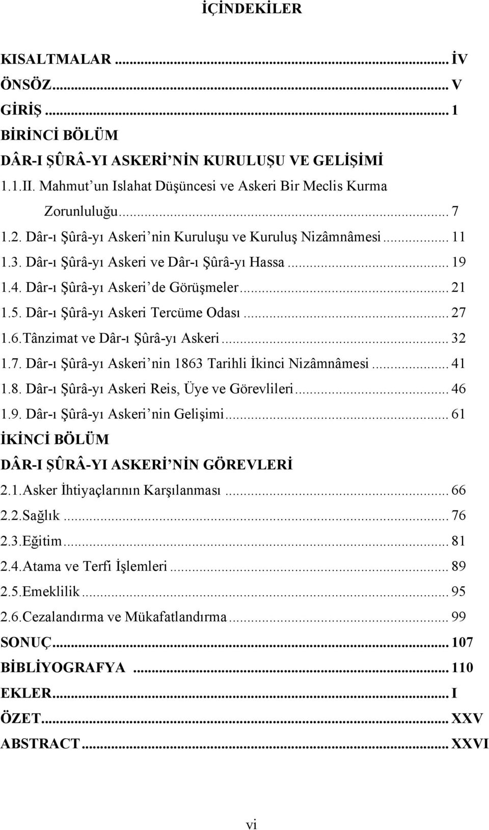 Dâr-ı Şûrâ-yı Askeri Tercüme Odası... 27 1.6.Tânzimat ve Dâr-ı Şûrâ-yı Askeri... 32 1.7. Dâr-ı Şûrâ-yı Askeri nin 1863 Tarihli İkinci Nizâmnâmesi... 41 1.8. Dâr-ı Şûrâ-yı Askeri Reis, Üye ve Görevlileri.