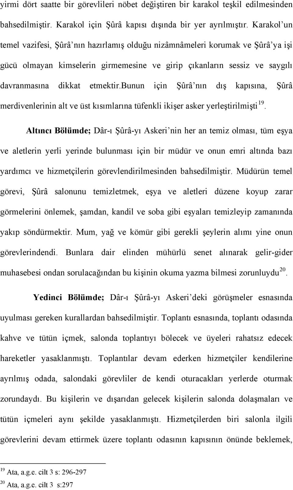 bunun için Şûrâ nın dış kapısına, Şûrâ merdivenlerinin alt ve üst kısımlarına tüfenkli ikişer asker yerleştirilmişti 19.