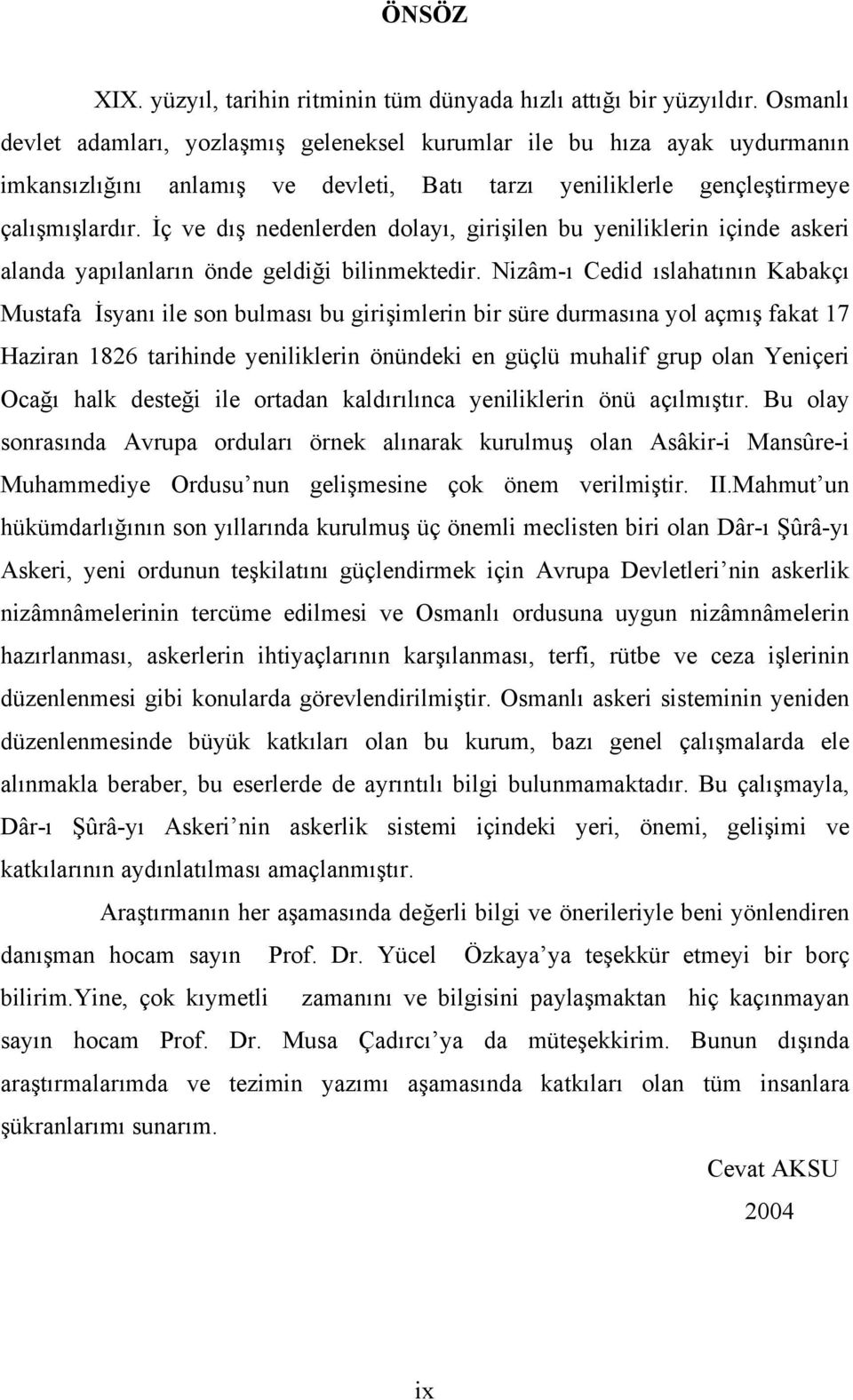 İç ve dış nedenlerden dolayı, girişilen bu yeniliklerin içinde askeri alanda yapılanların önde geldiği bilinmektedir.