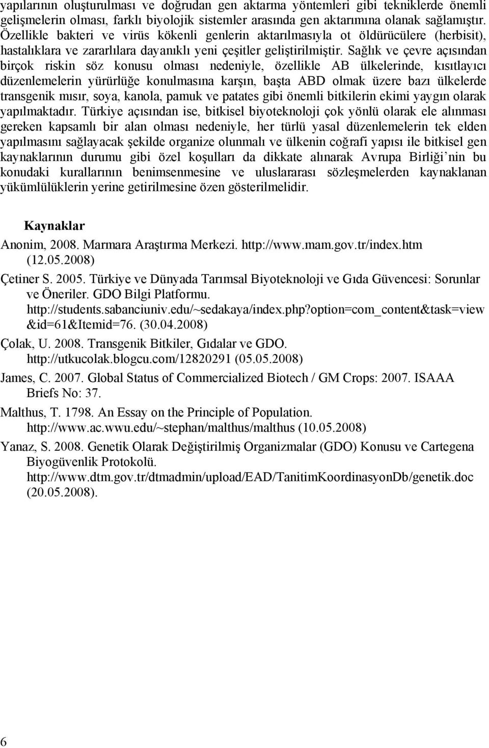 Sağlık ve çevre açısından birçok riskin söz konusu olması nedeniyle, özellikle AB ülkelerinde, kısıtlayıcı düzenlemelerin yürürlüğe konulmasına karşın, başta ABD olmak üzere bazı ülkelerde transgenik