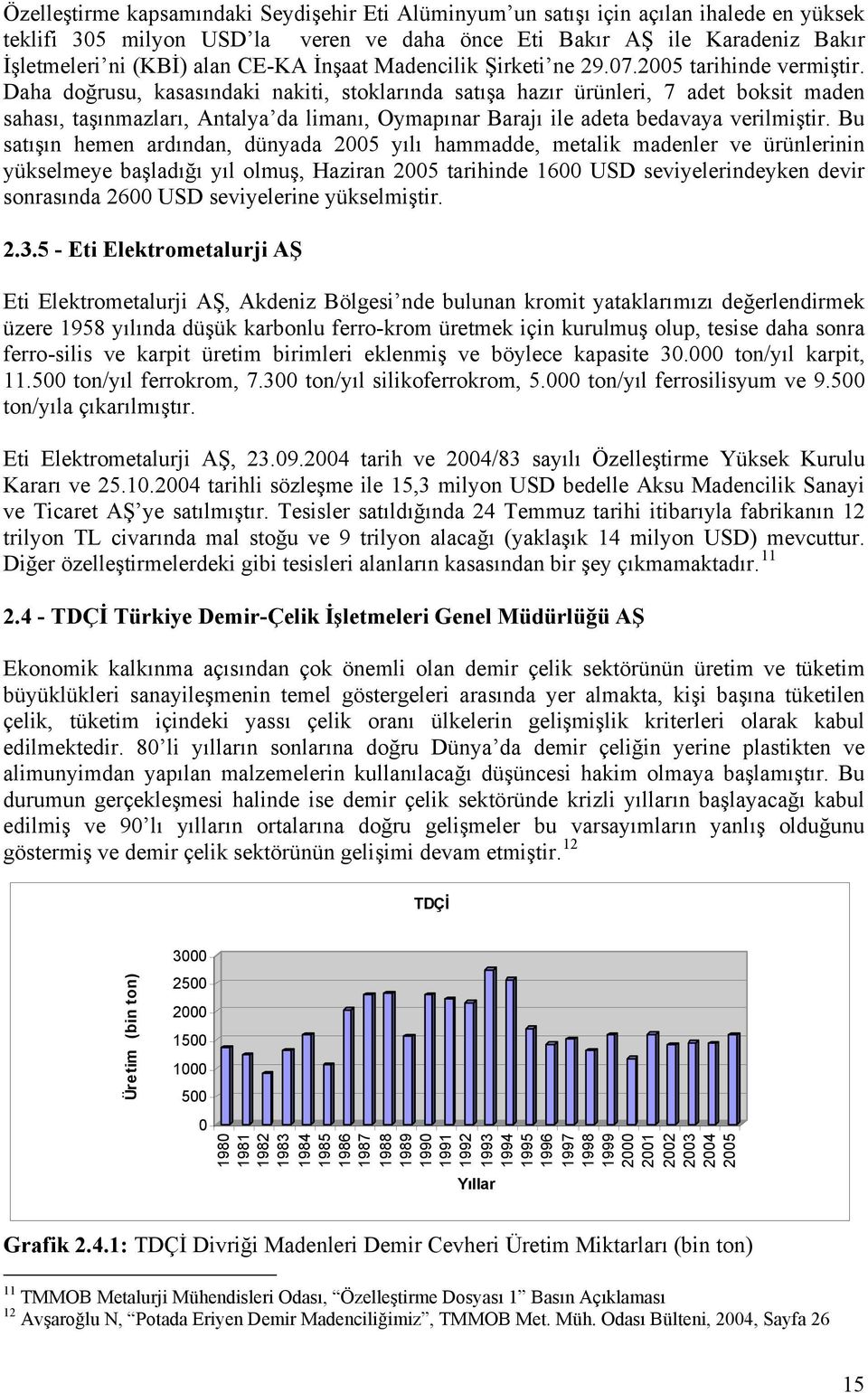 Daha doğrusu, kasasındaki nakiti, stoklarında satışa hazır ürünleri, 7 adet boksit maden sahası, taşınmazları, Antalya da limanı, Oymapınar Barajı ile adeta bedavaya verilmiştir.