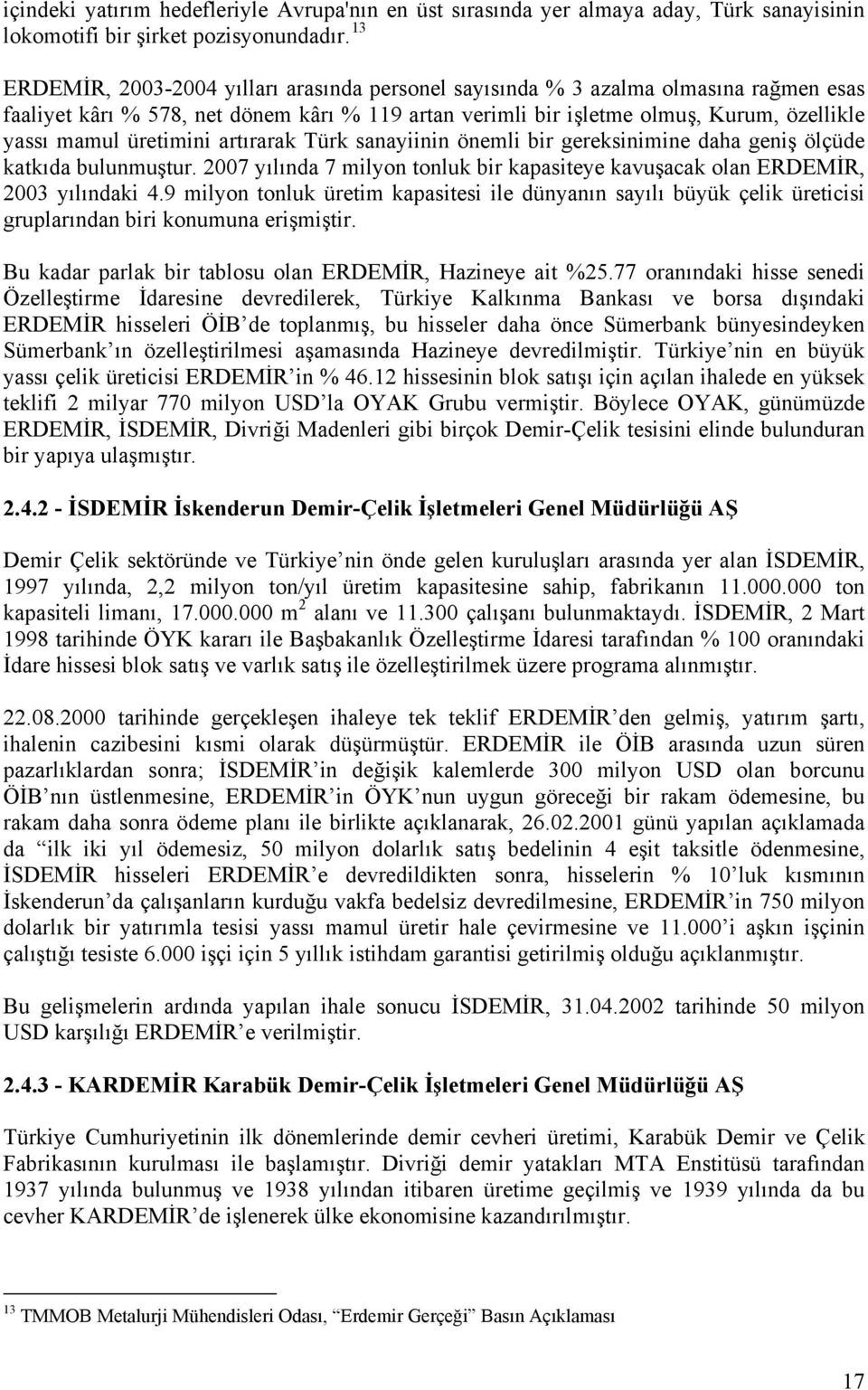 artırarak Türk sanayiinin önemli bir gereksinimine daha geniş ölçüde katkıda bulunmuştur. 27 yılında 7 milyon tonluk bir kapasiteye kavuşacak olan ERDEMİR, 23 yılındaki 4.