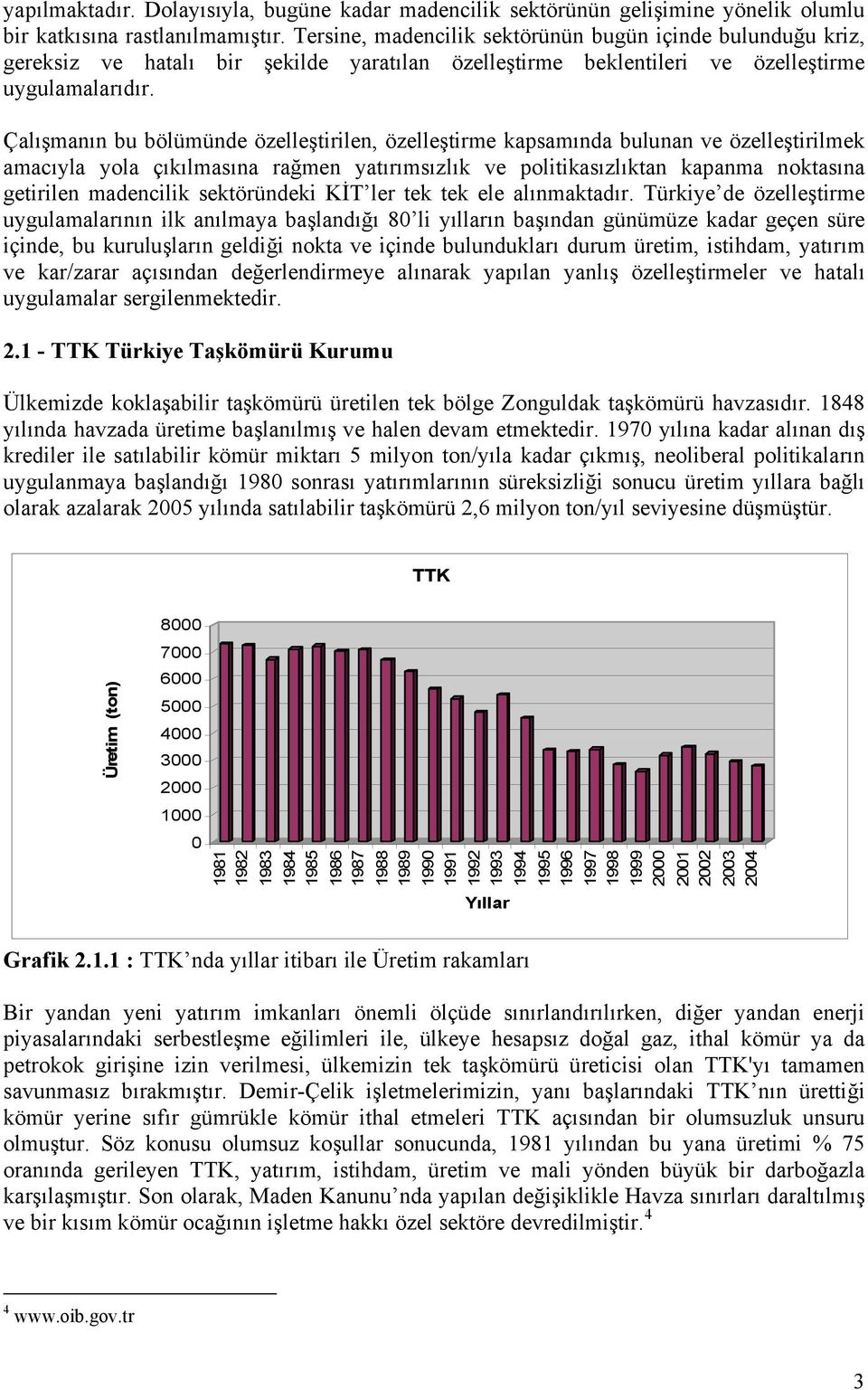 Çalışmanın bu bölümünde özelleştirilen, özelleştirme kapsamında bulunan ve özelleştirilmek amacıyla yola çıkılmasına rağmen yatırımsızlık ve politikasızlıktan kapanma noktasına getirilen madencilik