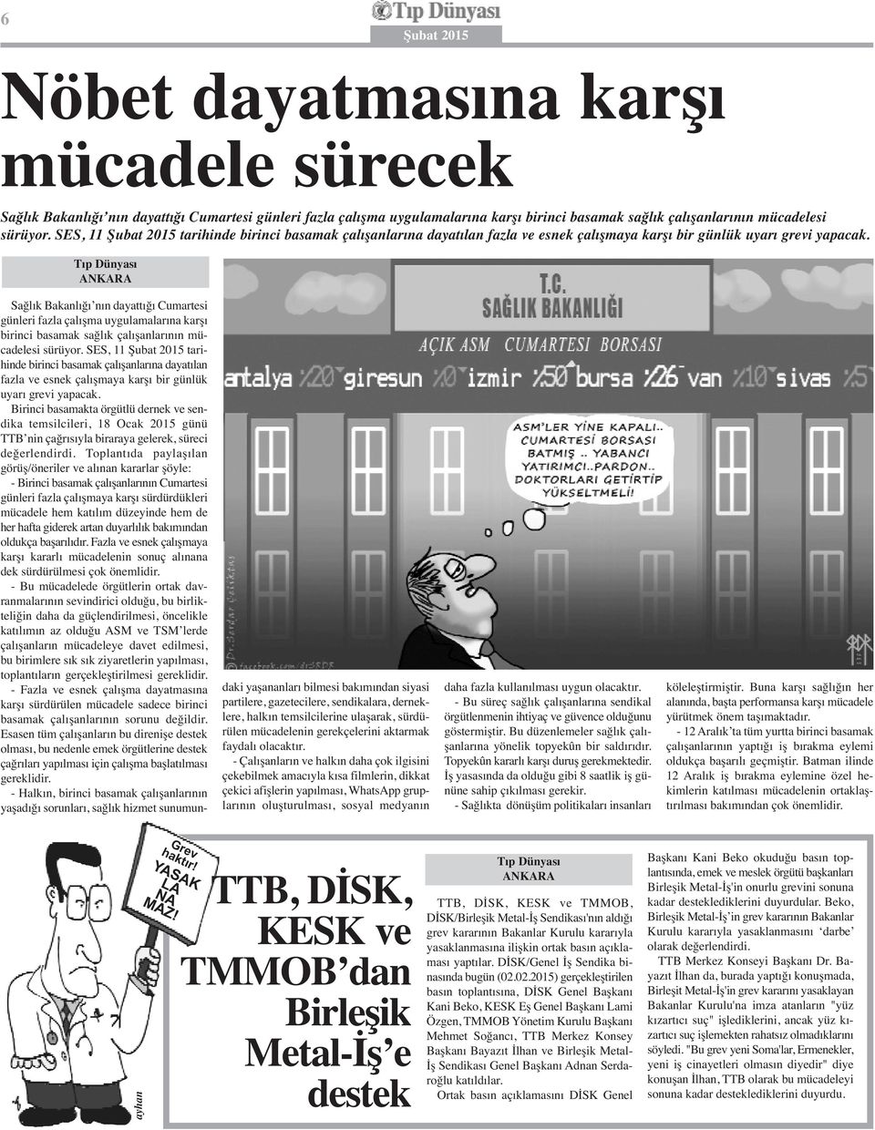 ANKARA Sağlık Bakanlığı nın dayattığı Cumartesi günleri fazla çalışma uygulamalarına karşı birinci basamak sağlık çalışanlarının mücadelesi sürüyor.