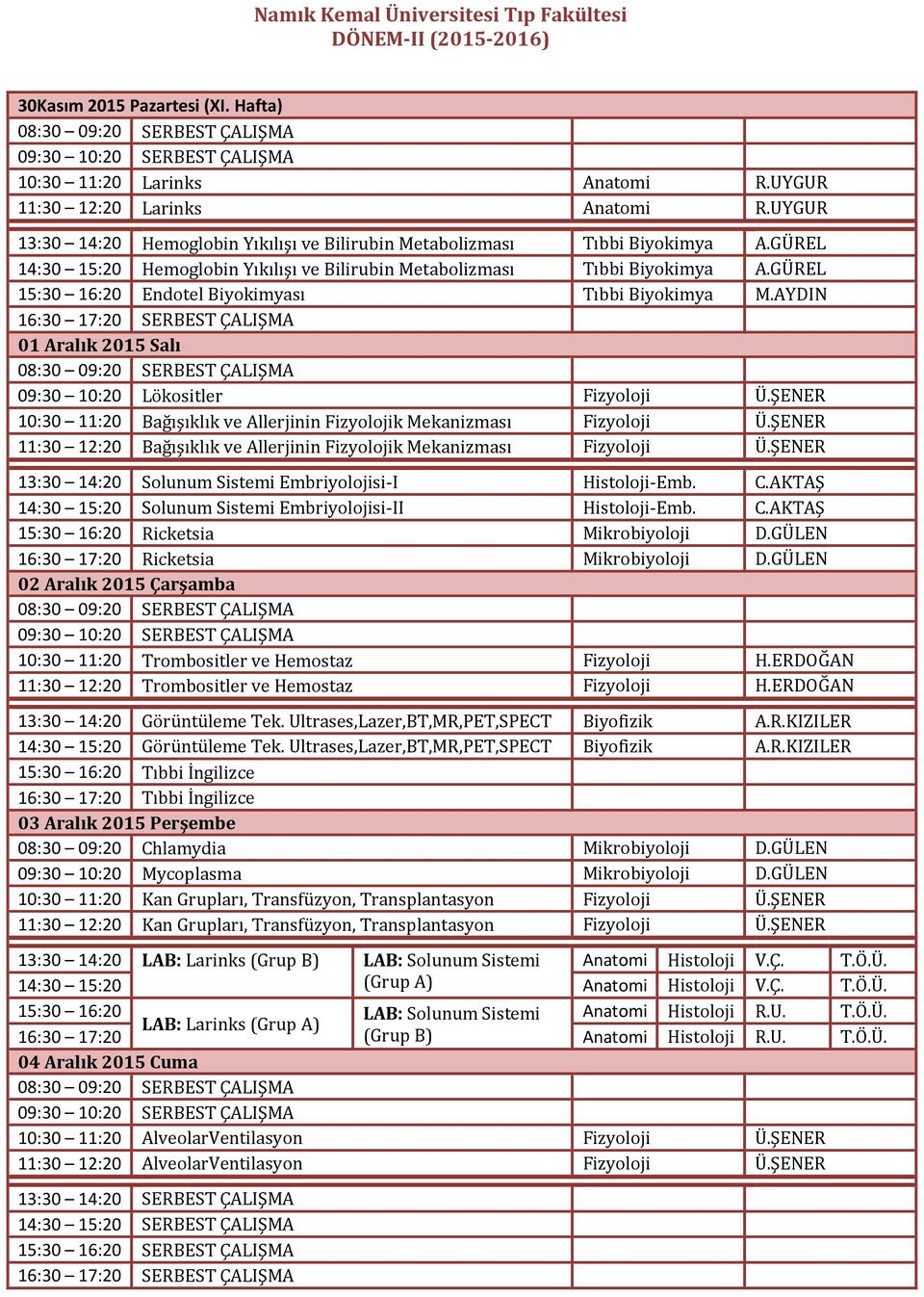 ŞENER 10:30 11:20 Bağışıklık ve Allerjinin Fizyolojik Mekanizması Fizyoloji Ü.ŞENER 11:30 12:20 Bağışıklık ve Allerjinin Fizyolojik Mekanizması Fizyoloji Ü.