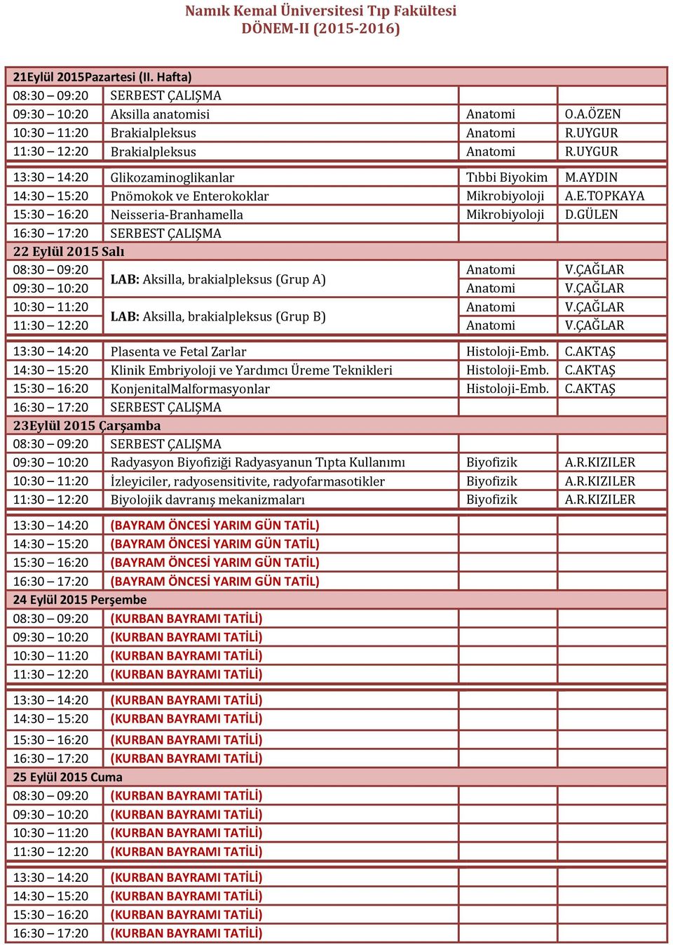 GÜLEN 22 Eylül 2015 Salı 08:30 09:20 Anatomi V.ÇAĞLAR LAB: Aksilla, brakialpleksus (Grup A) 09:30 10:20 Anatomi V.ÇAĞLAR 10:30 11:20 Anatomi V.