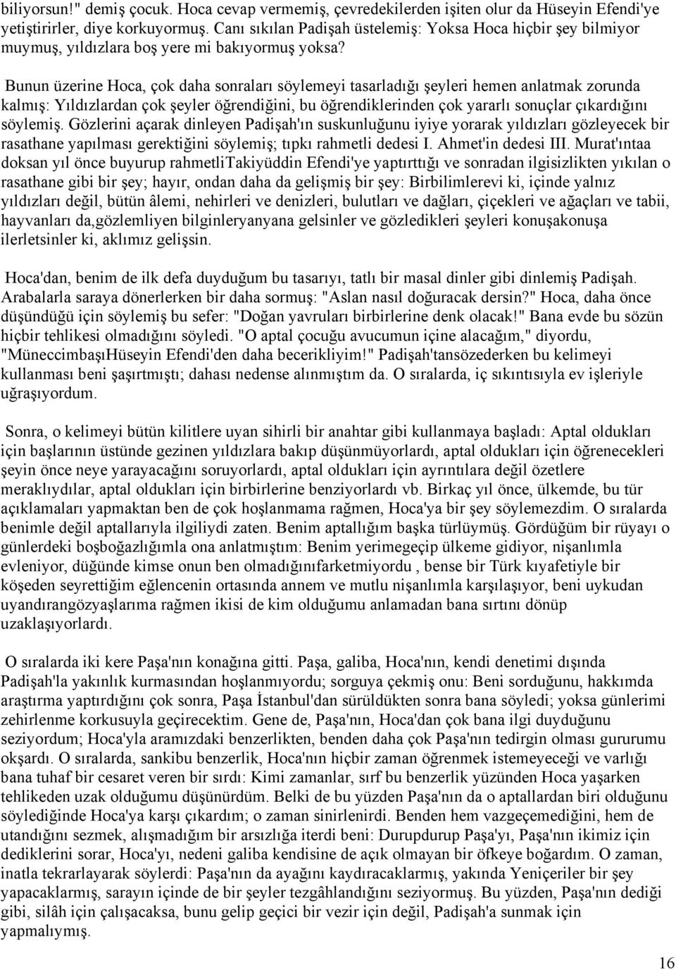 Bunun üzerine Hoca, çok daha sonraları söylemeyi tasarladığı şeyleri hemen anlatmak zorunda kalmış: Yıldızlardan çok şeyler öğrendiğini, bu öğrendiklerinden çok yararlı sonuçlar çıkardığını söylemiş.