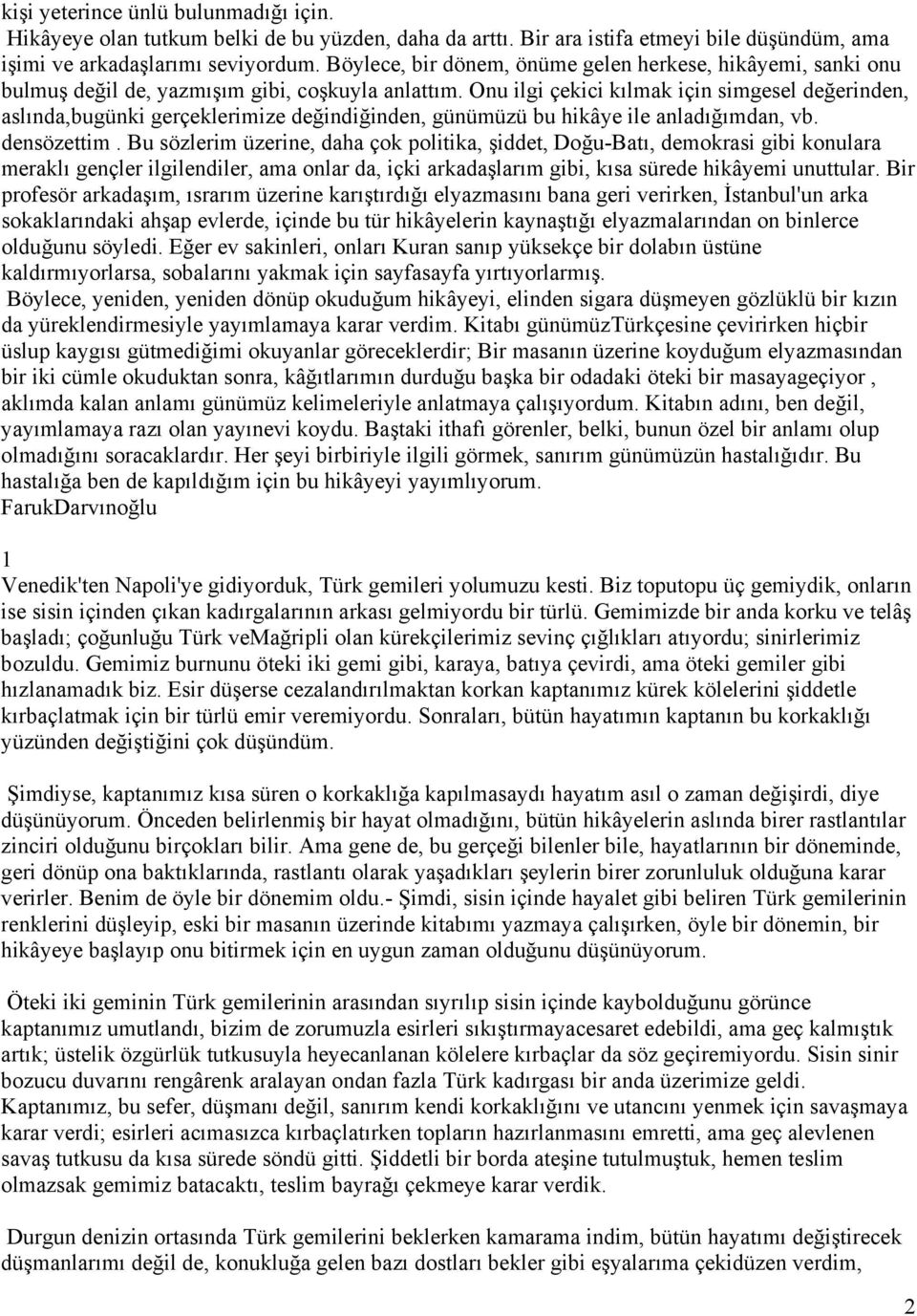 Onu ilgi çekici kılmak için simgesel değerinden, aslında,bugünki gerçeklerimize değindiğinden, günümüzü bu hikâye ile anladığımdan, vb. densözettim.