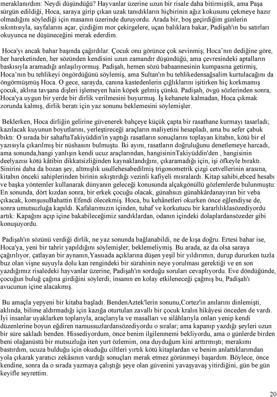 üzerinde duruyordu. Arada bir, boş geçirdiğim günlerin sıkıntısıyla, sayfalarını açar, çizdiğim mor çekirgelere, uçan balıklara bakar, Padişah'ın bu satırları okuyunca ne düşüneceğini merak ederdim.