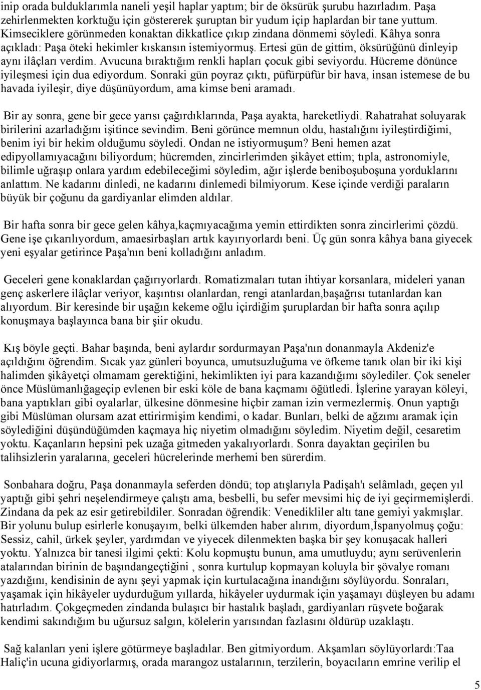 Ertesi gün de gittim, öksürüğünü dinleyip aynı ilâçları verdim. Avucuna bıraktığım renkli hapları çocuk gibi seviyordu. Hücreme dönünce iyileşmesi için dua ediyordum.