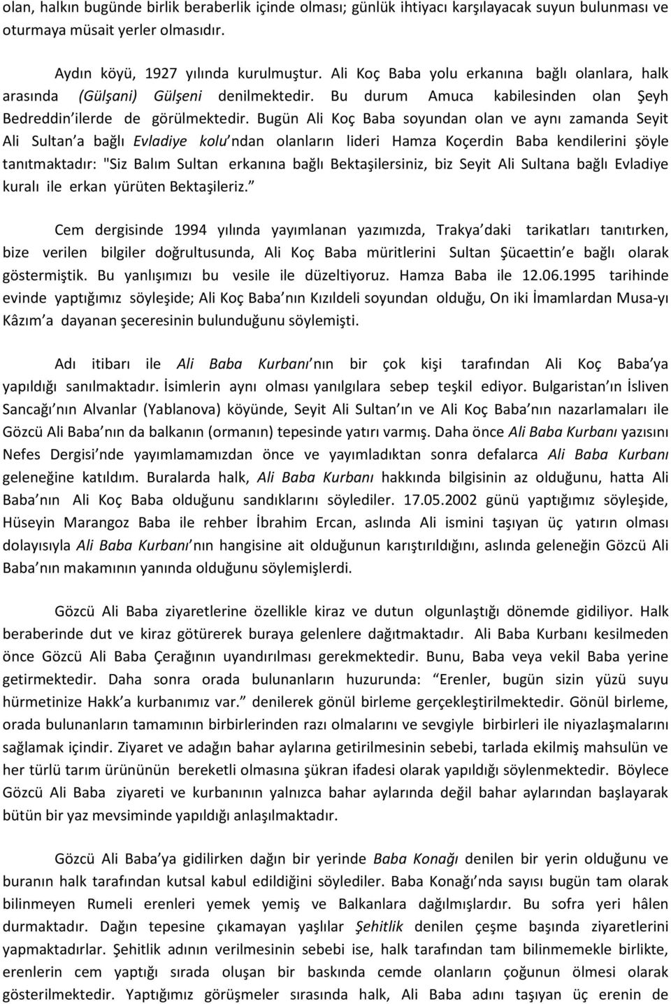 Bugün Ali Koç Baba soyundan olan ve aynı zamanda Seyit Ali Sultan a bağlı Evladiye kolu ndan olanların lideri Hamza Koçerdin Baba kendilerini şöyle tanıtmaktadır: "Siz Balım Sultan erkanına bağlı