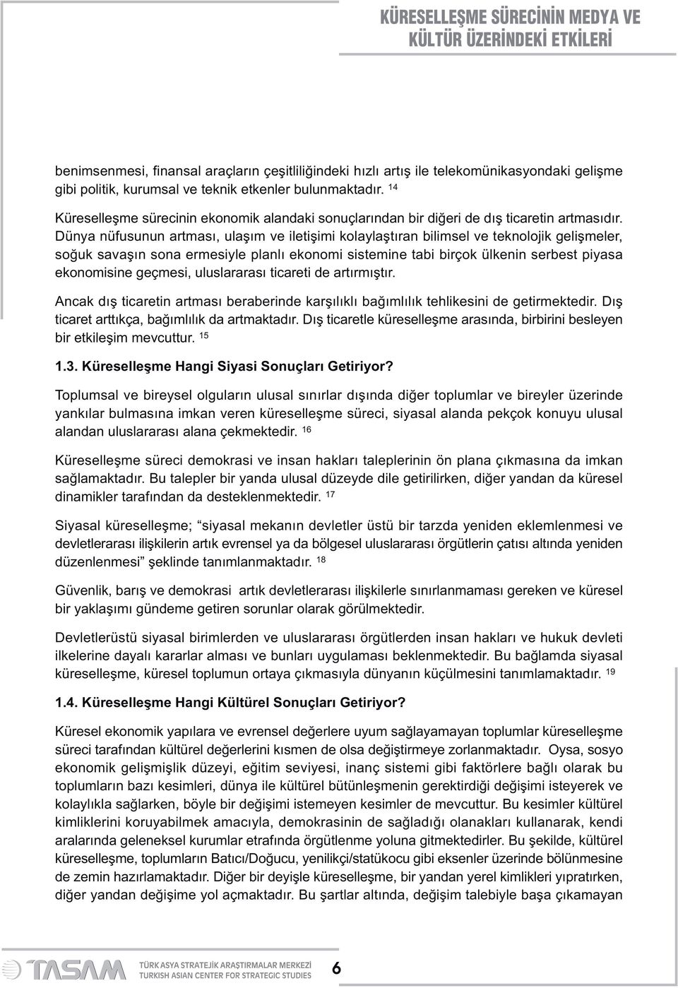 Dünya nüfusunun artması, ulaşım ve iletişimi kolaylaştıran bilimsel ve teknolojik gelişmeler, soğuk savaşın sona ermesiyle planlı ekonomi sistemine tabi birçok ülkenin serbest piyasa ekonomisine