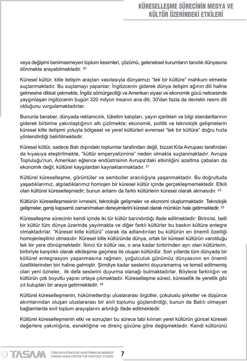 Bu suçlamayı yapanlar; İngilizcenin giderek dünya iletişim ağının dili haline gelmesine dikkat çekmekte, İngiliz sömürgeciliği ve Amerikan siyasi ve ekonomik gücü neticesinde yaygınlaşan ingilizcenin