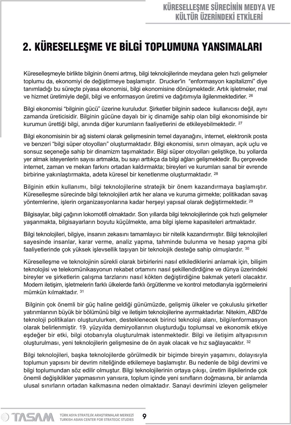 Artık işletmeler, mal ve hizmet üretimiyle değil, bilgi ve enformasyon üretimi ve dağıtımıyla ilgilenmektedirler. 26 Bilgi ekonomisi bilginin gücü üzerine kuruludur.