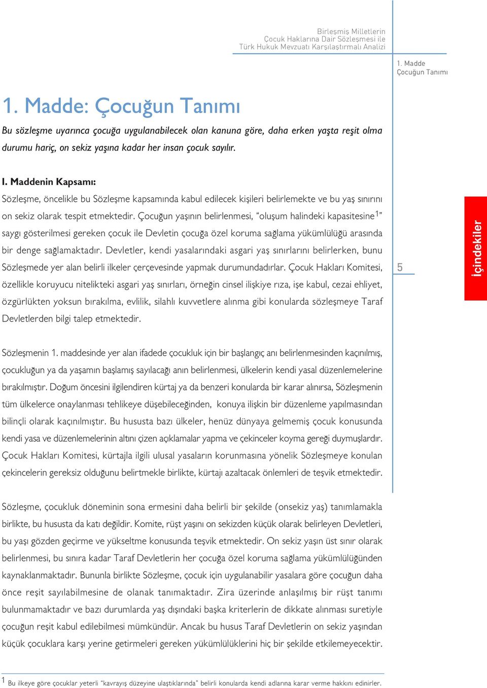 Çocu un yaﬂ n n belirlenmesi, oluﬂum halindeki kapasitesine1 sayg gösterilmesi gereken çocuk ile Devletin çocu a özel koruma sa lama yükümlülü ü aras nda bir denge sa lamaktad r.