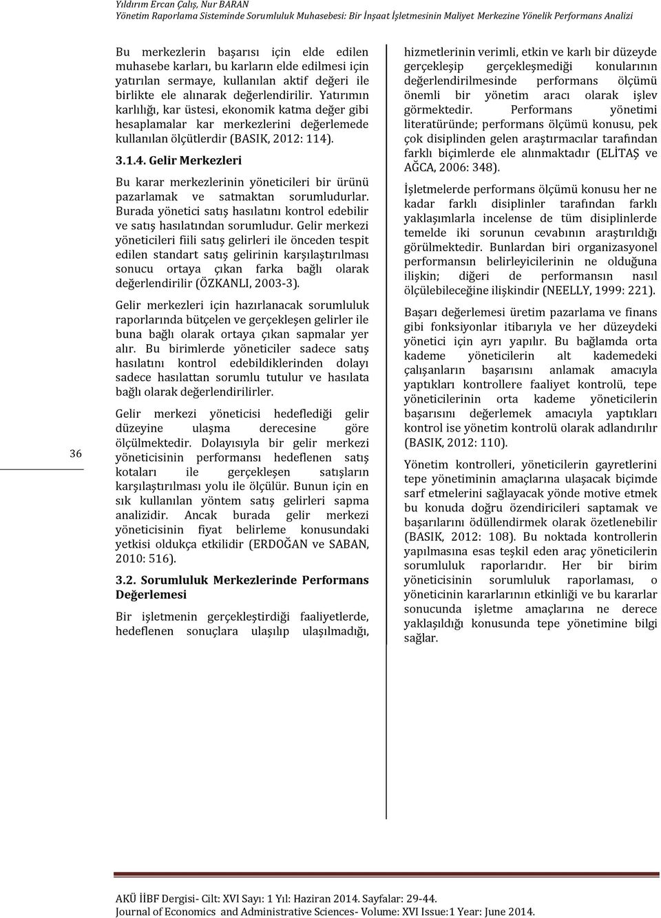 . 3.1.4. Gelir Merkezleri Bu karar merkezlerinin yöneticileri bir ürünü pazarlamak ve satmaktan sorumludurlar. Burada yönetici satış hasılatını kontrol edebilir ve satış hasılatından sorumludur.