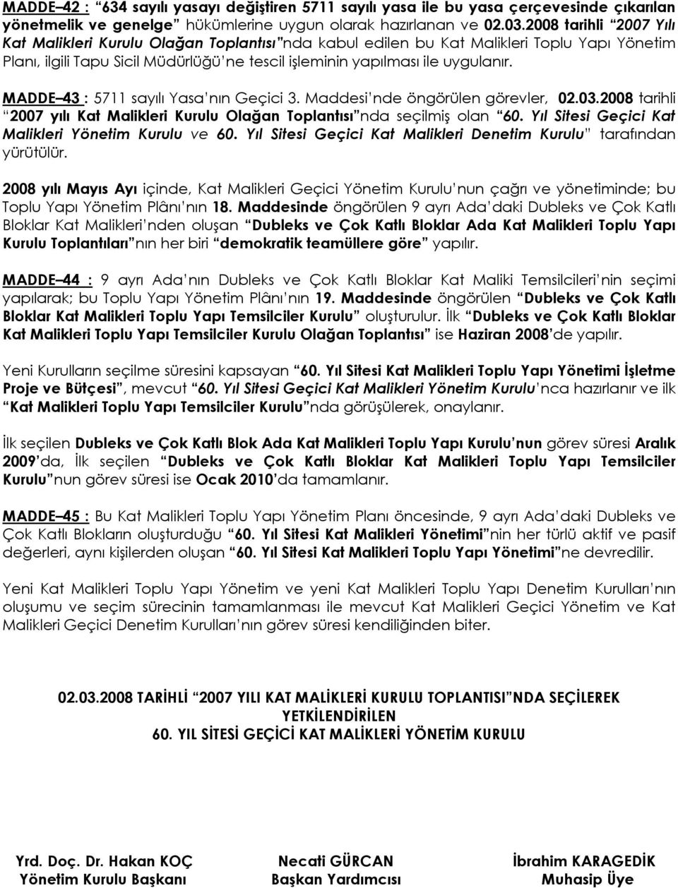 MADDE 43 : 5711 sayılı Yasa nın Geçici 3. Maddesi nde öngörülen görevler, 02.03.2008 tarihli 2007 yılı Kat Malikleri Kurulu Olağan Toplantısı nda seçilmiş olan 60.