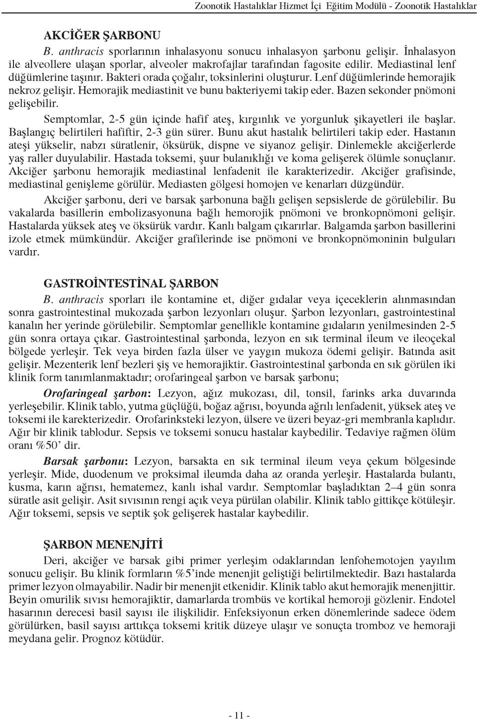 Lenf düğümlerinde hemorajik nekroz gelişir. Hemorajik mediastinit ve bunu bakteriyemi takip eder. Bazen sekonder pnömoni gelişebilir.