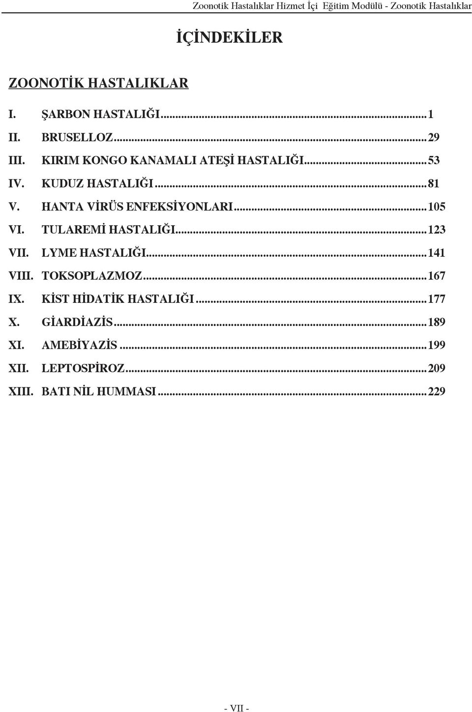 HANTA VİRÜS ENFEKSİYONLARI...105 VI. TULAREMİ HASTALIĞI...123 VII. LYME HASTALIĞI...141 VIII. TOKSOPLAZMOZ...167 IX.