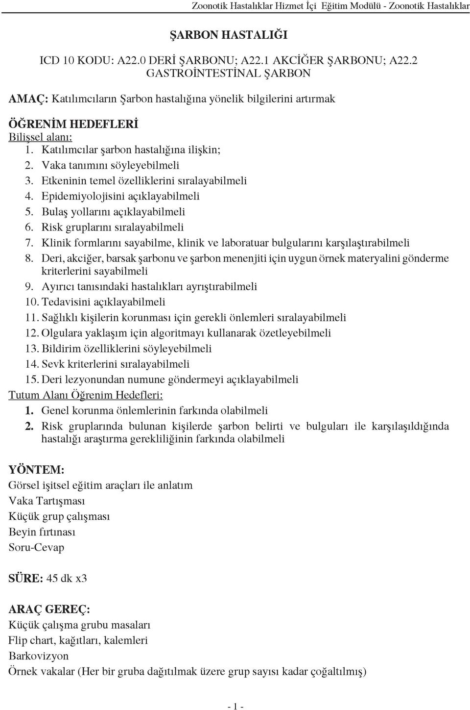 Vaka tanımını söyleyebilmeli 3. Etkeninin temel özelliklerini sıralayabilmeli 4. Epidemiyolojisini açıklayabilmeli 5. Bulaş yollarını açıklayabilmeli 6. Risk gruplarını sıralayabilmeli 7.