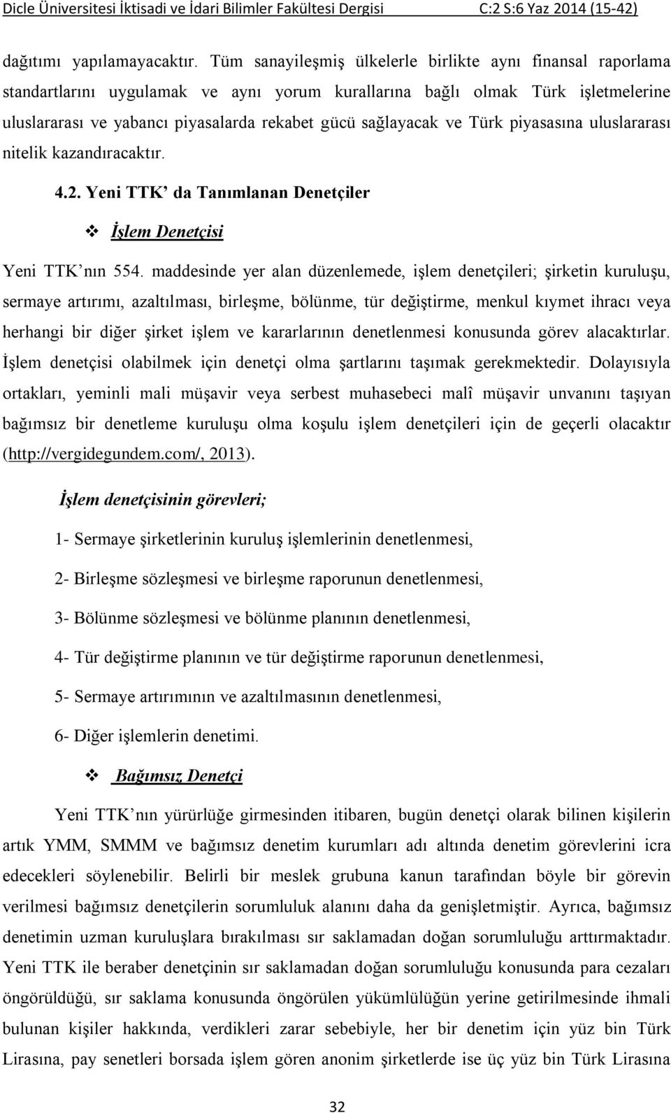 sağlayacak ve Türk piyasasına uluslararası nitelik kazandıracaktır. 4.2. Yeni TTK da Tanımlanan Denetçiler İşlem Denetçisi Yeni TTK nın 554.