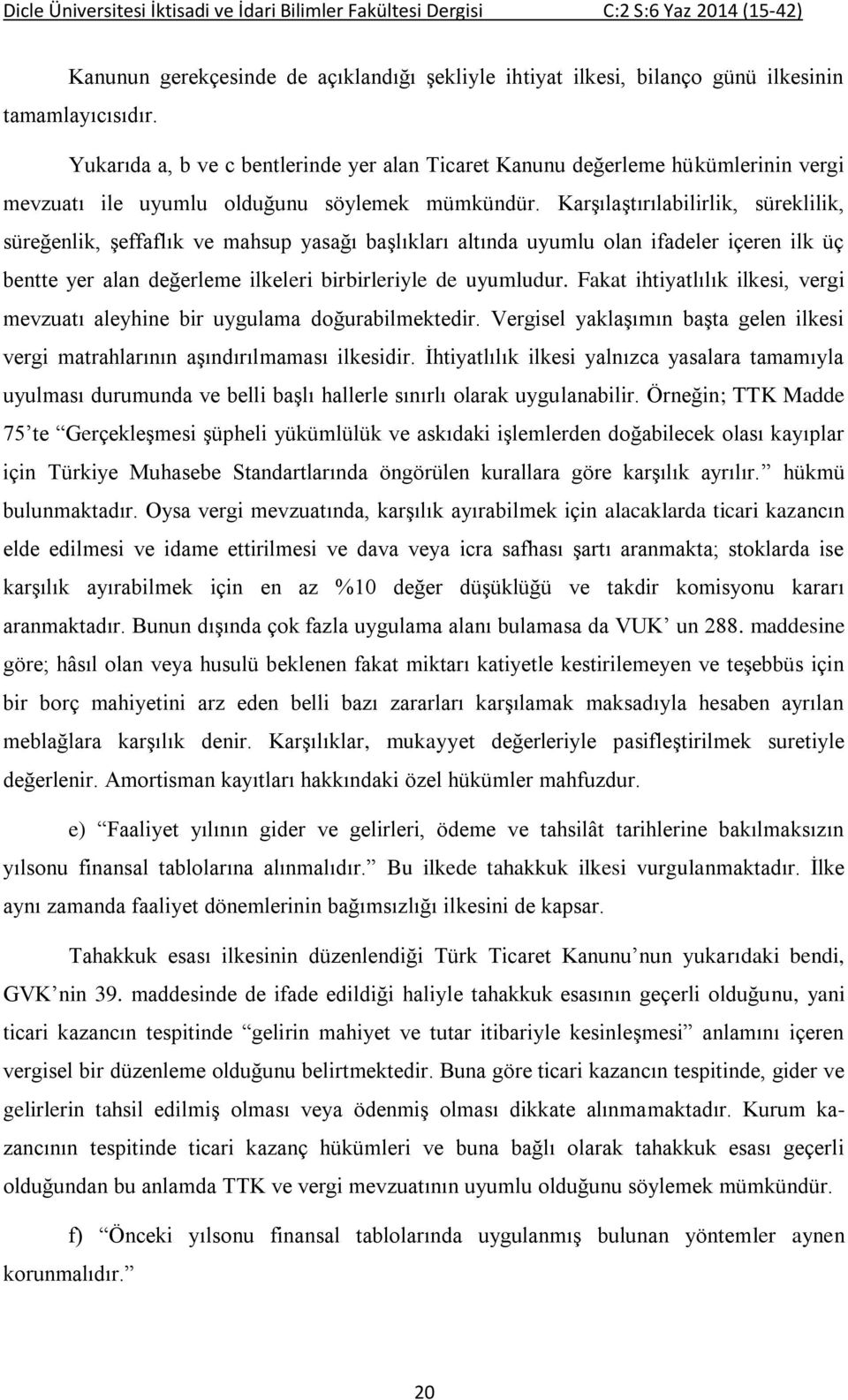 Karşılaştırılabilirlik, süreklilik, süreğenlik, şeffaflık ve mahsup yasağı başlıkları altında uyumlu olan ifadeler içeren ilk üç bentte yer alan değerleme ilkeleri birbirleriyle de uyumludur.