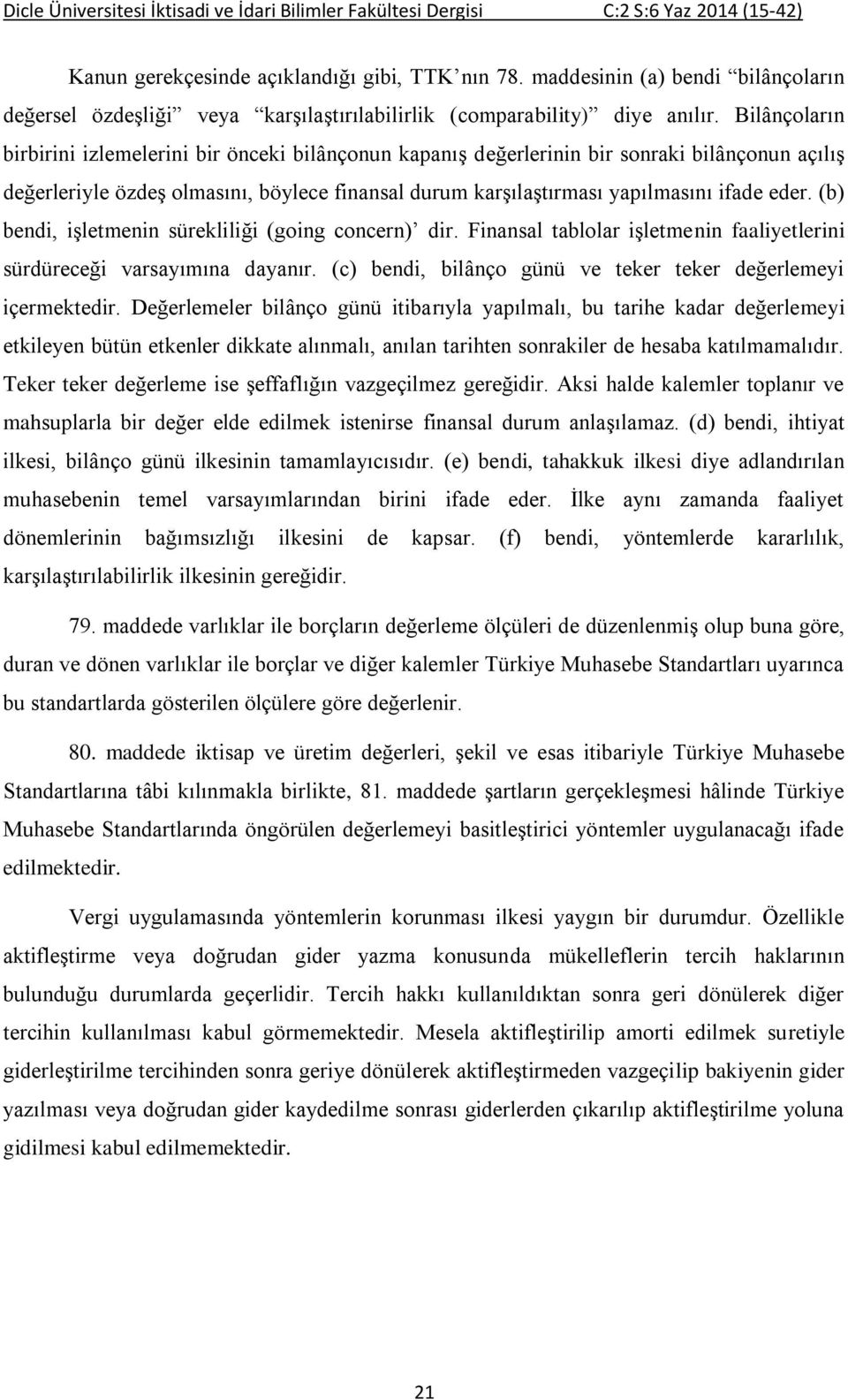 (b) bendi, işletmenin sürekliliği (going concern) dir. Finansal tablolar işletmenin faaliyetlerini sürdüreceği varsayımına dayanır. (c) bendi, bilânço günü ve teker teker değerlemeyi içermektedir.